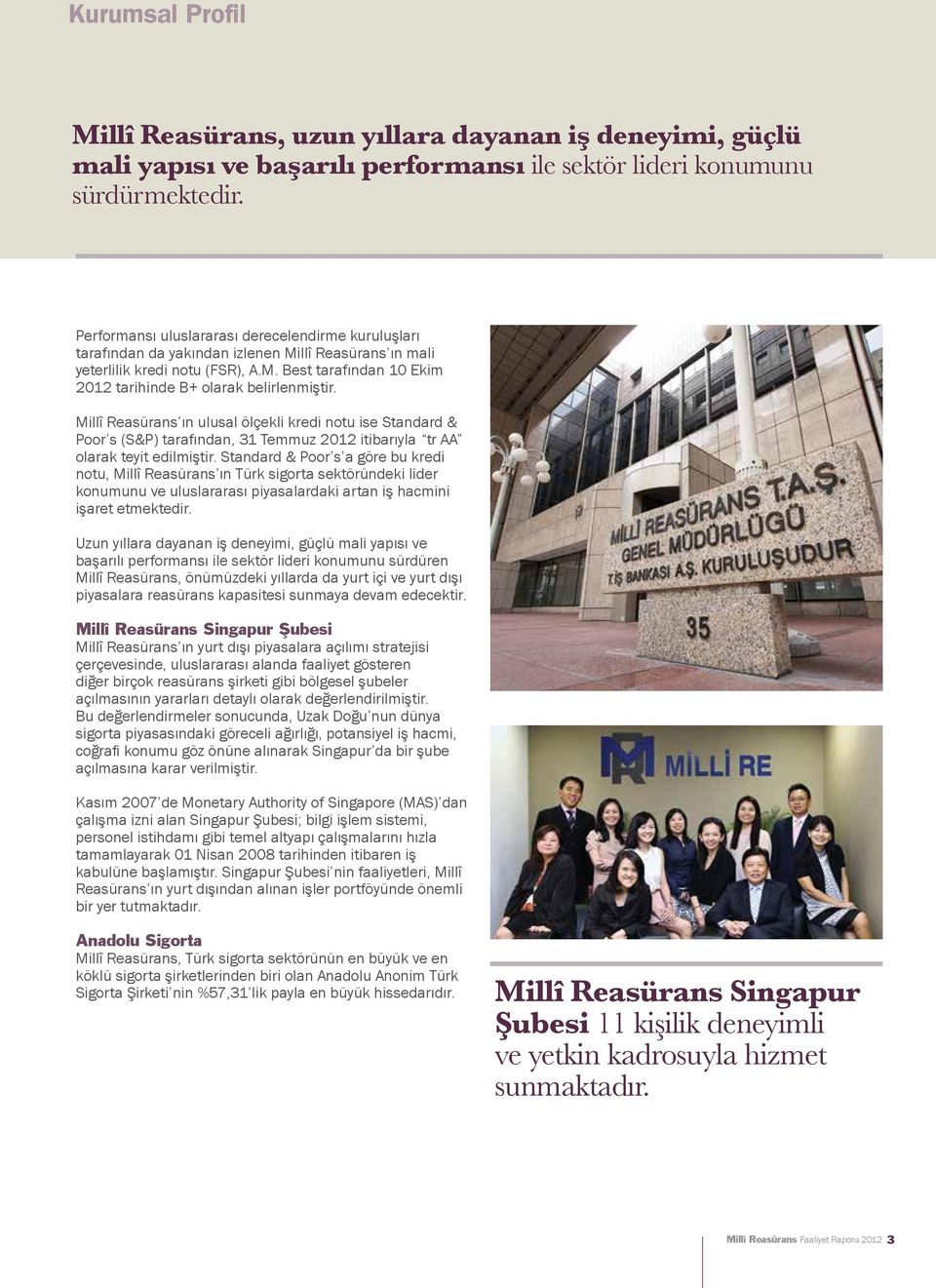 Millî Reasürans ın ulusal ölçekli kredi notu ise Standard & Poor s (S&P) tarafından, 31 Temmuz 2012 itibarıyla tr AA olarak teyit edilmiştir.