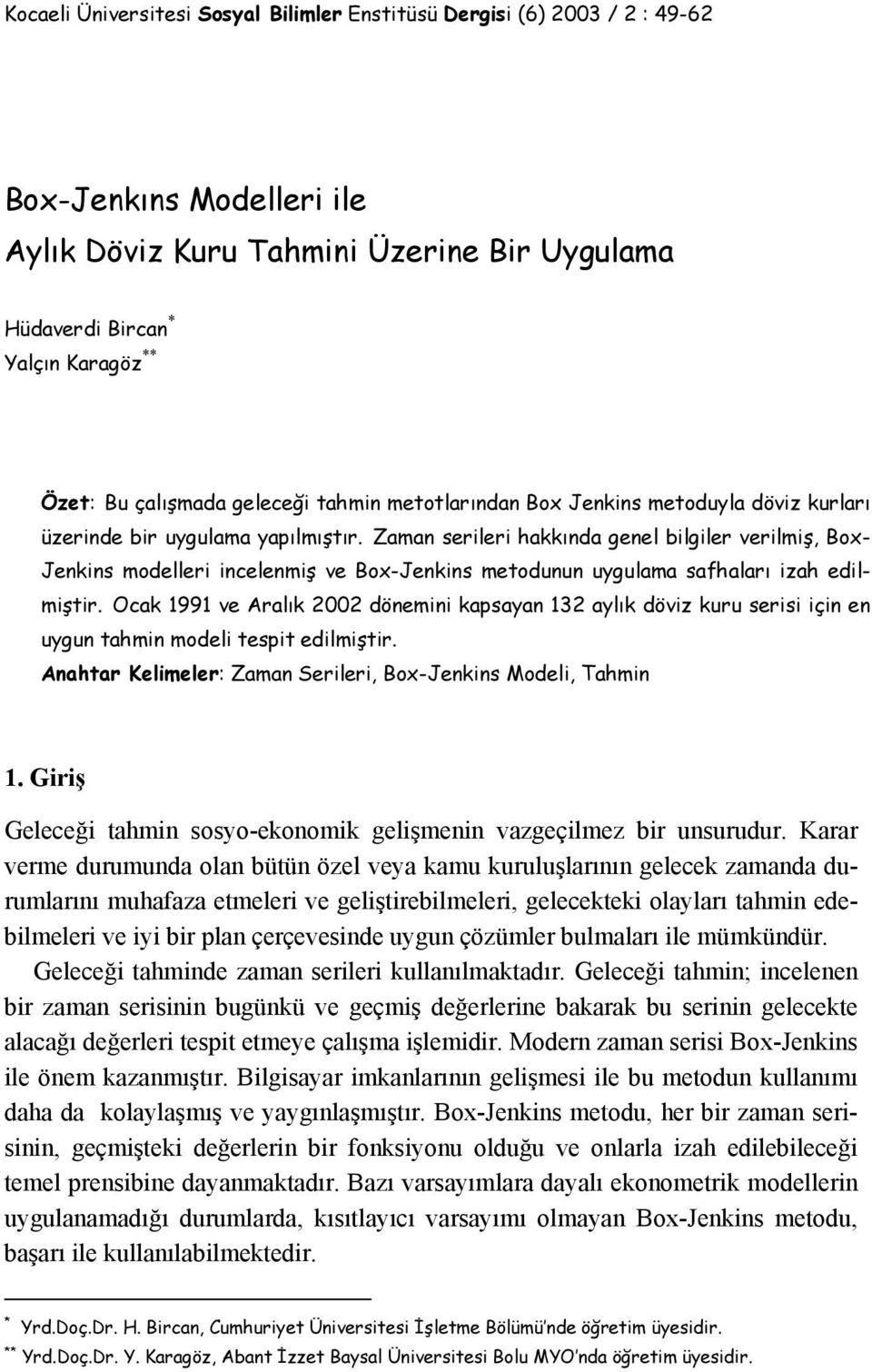 Zaman serileri hakkında genel bilgiler verilmiş, Box- Jenkins modelleri incelenmiş ve Box-Jenkins meodunun uygulama safhaları izah edilmişir.