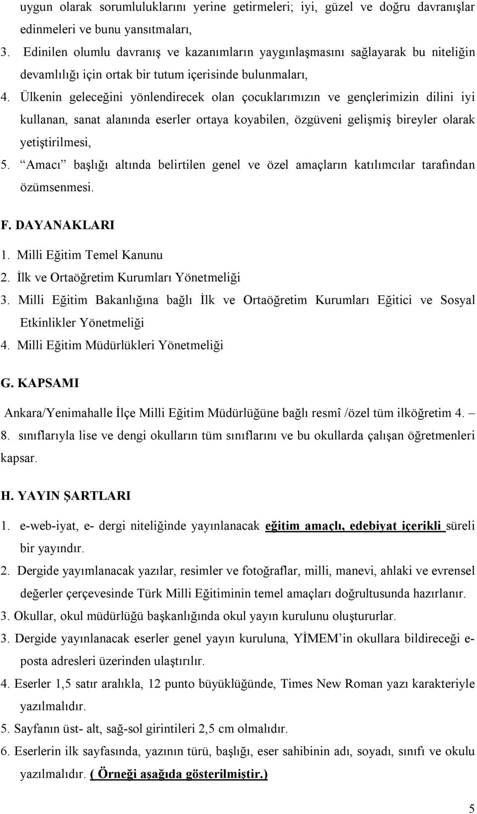 Ülkenin geleceğini yönlendirecek olan çocuklarımızın ve gençlerimizin dilini iyi kullanan, sanat alanında eserler ortaya koyabilen, özgüveni gelişmiş bireyler olarak yetiştirilmesi, 5.