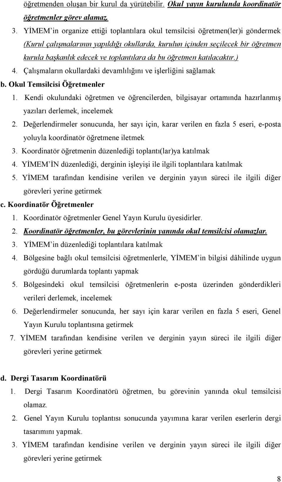 toplantılara da bu öğretmen katılacaktır.) 4. Çalışmaların okullardaki devamlılığını ve işlerliğini sağlamak b. Okul Temsilcisi Öğretmenler 1.