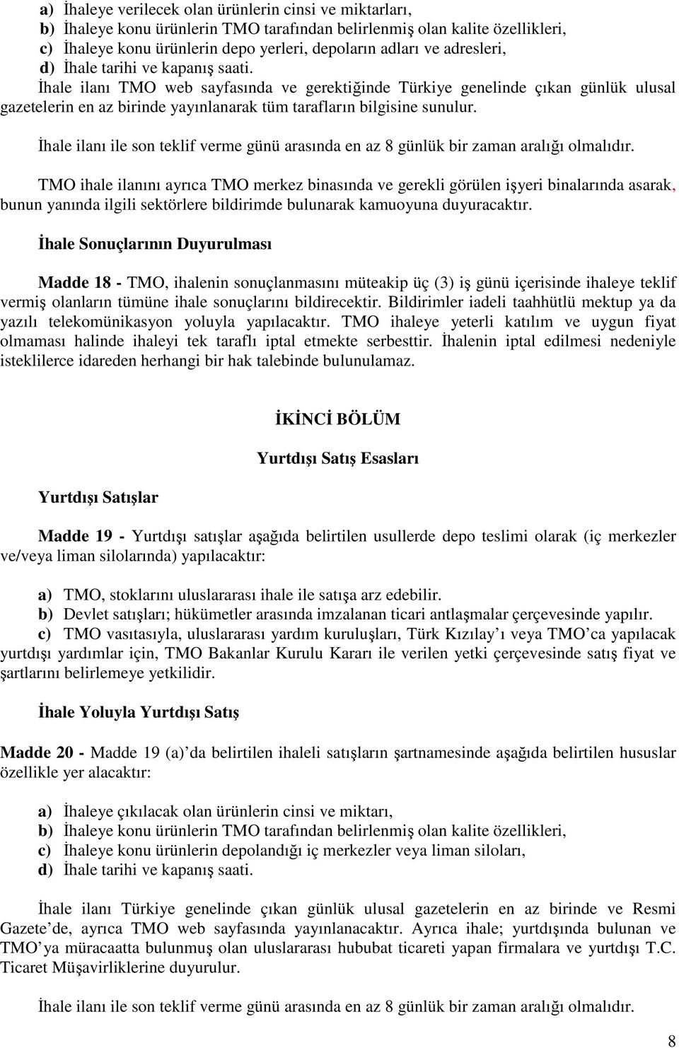 Đhale ilanı TMO web sayfasında ve gerektiğinde Türkiye genelinde çıkan günlük ulusal gazetelerin en az birinde yayınlanarak tüm tarafların bilgisine sunulur.