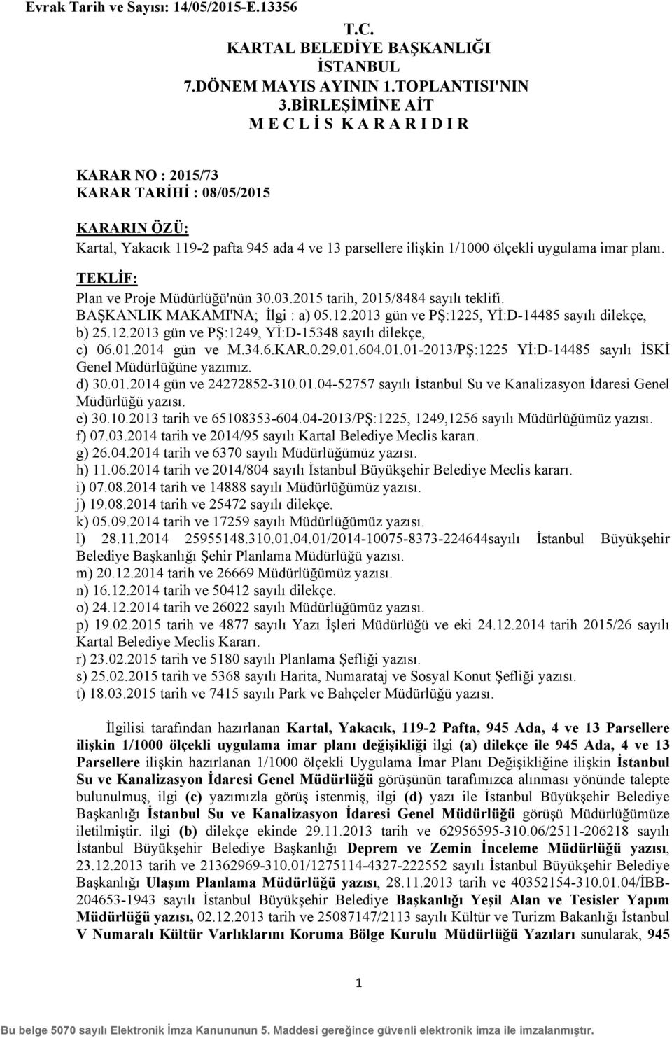 34.6.KAR.0.29.01.604.01.01-2013/PŞ:1225 Yİ:D-14485 sayılı İSKİ Genel Müdürlüğüne yazımız. d) 30.01.2014 gün ve 24272852-310.01.04-52757 sayılı İstanbul Su ve Kanalizasyon İdaresi Genel Müdürlüğü yazısı.