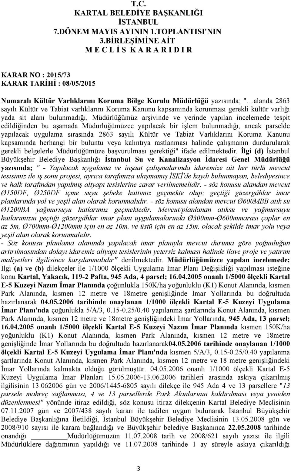 sayılı Kültür ve Tabiat Varlıklarını Koruma Kanunu kapsamında herhangi bir buluntu veya kalıntıya rastlanması halinde çalışmanın durdurularak gerekli belgelerle Müdürlüğümüze başvurulması gerektiği"