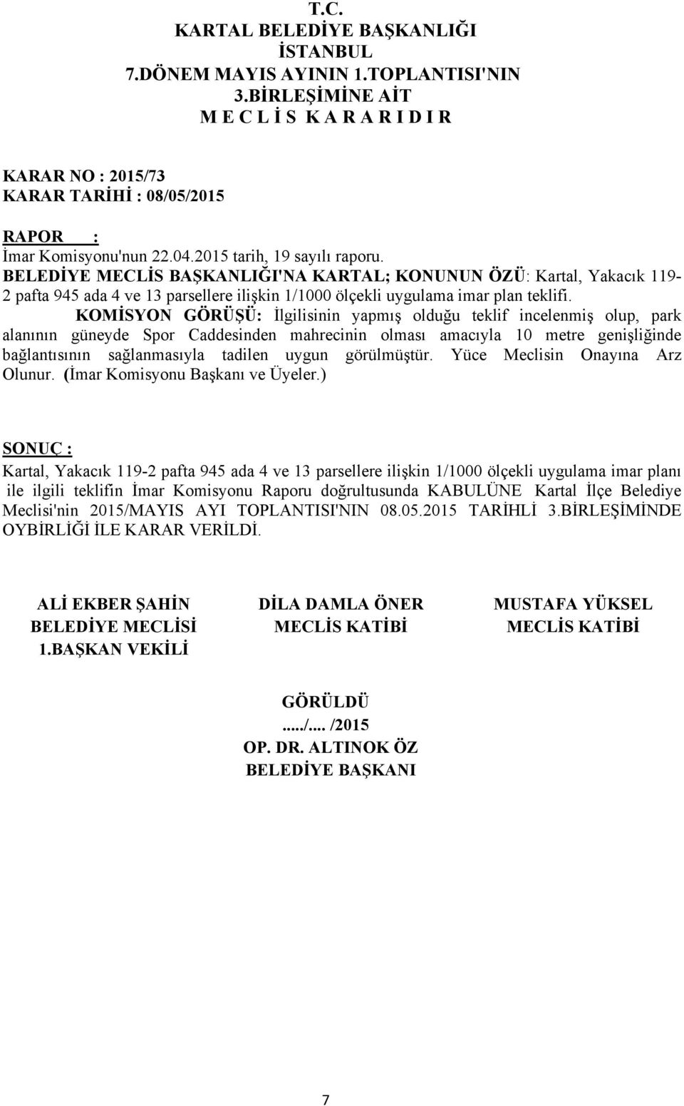 KOMİSYON GÖRÜŞÜ: İlgilisinin yapmış olduğu teklif incelenmiş olup, park alanının güneyde Spor Caddesinden mahrecinin olması amacıyla 10 metre genişliğinde bağlantısının sağlanmasıyla tadilen uygun