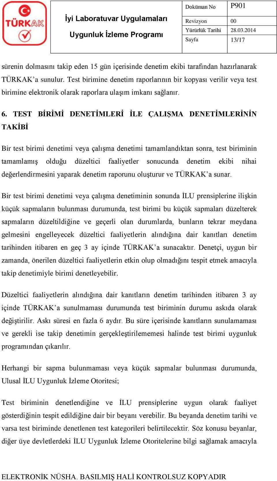 TEST BİRİMİ DENETİMLERİ İLE ÇALIŞMA DENETİMLERİNİN TAKİBİ Bir test birimi denetimi veya çalışma denetimi tamamlandıktan sonra, test biriminin tamamlamış olduğu düzeltici faaliyetler sonucunda denetim