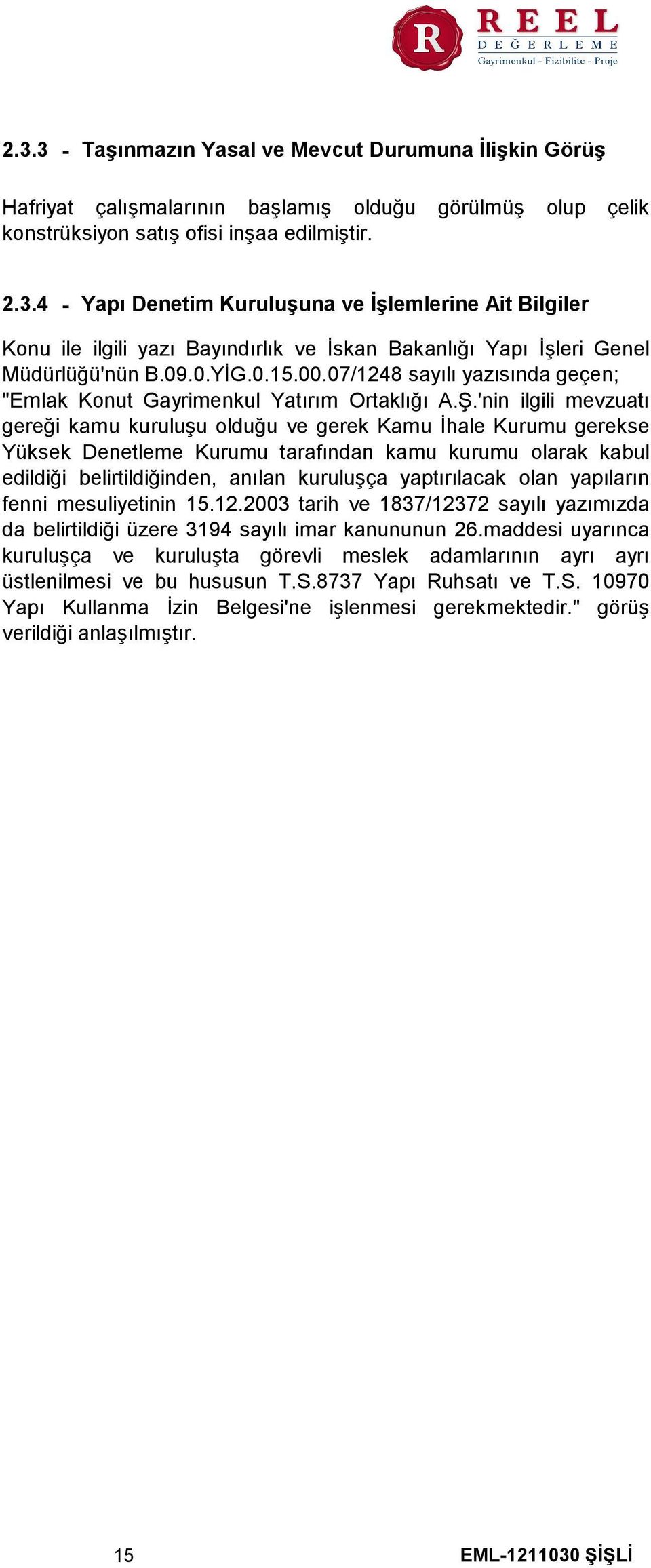 'nin ilgili mevzuatı gereği kamu kuruluşu olduğu ve gerek Kamu İhale Kurumu gerekse Yüksek Denetleme Kurumu tarafından kamu kurumu olarak kabul edildiği belirtildiğinden, anılan kuruluşça