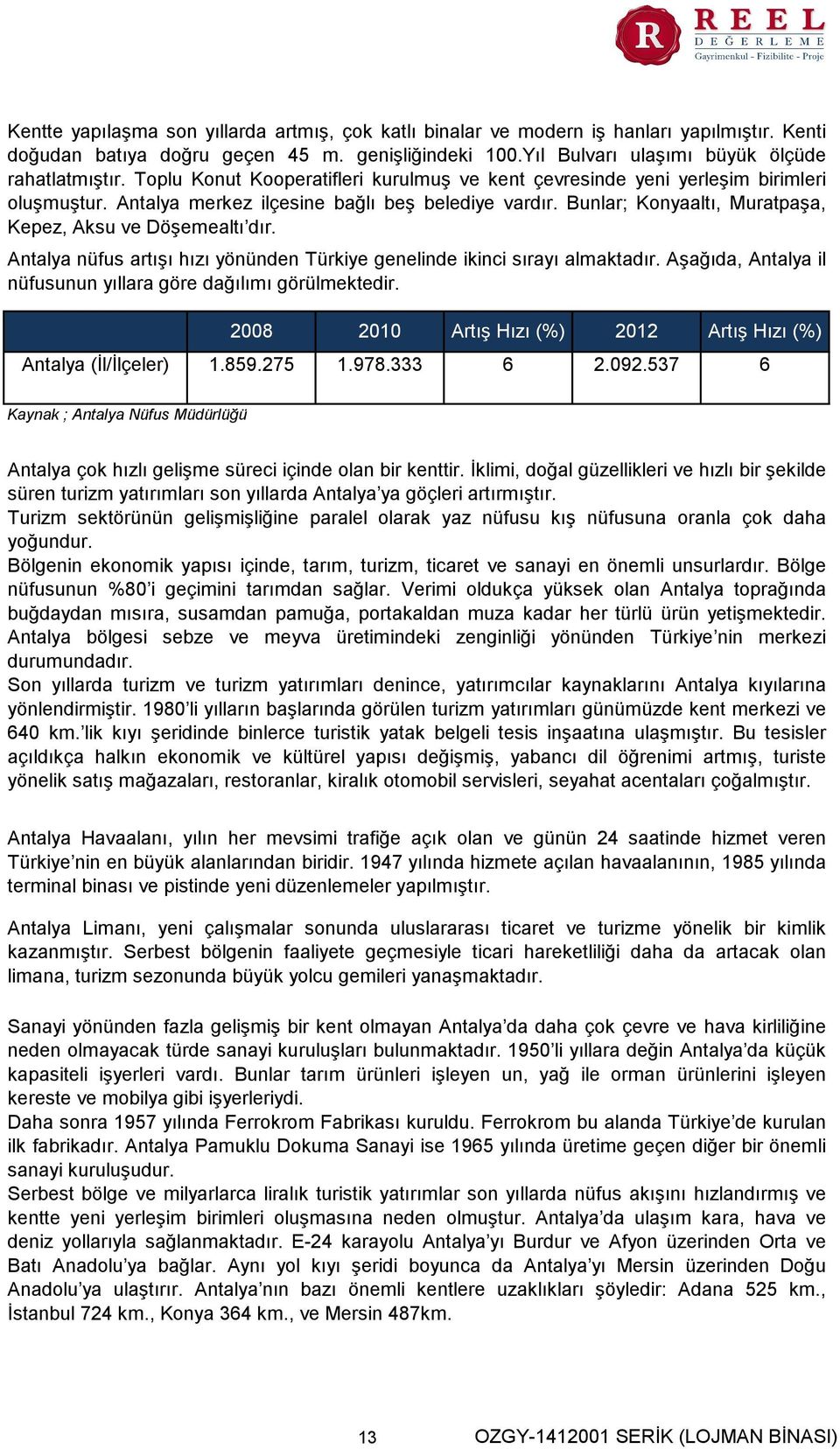 Bunlar; Konyaaltı, Muratpaşa, Kepez, Aksu ve Döşemealtı dır. Antalya nüfus artışı hızı yönünden Türkiye genelinde ikinci sırayı almaktadır.