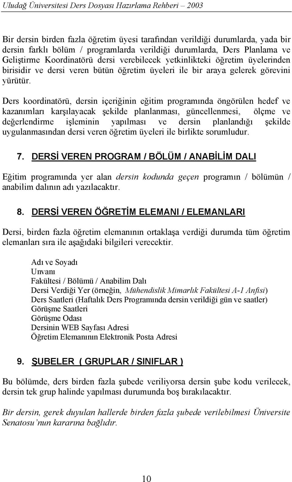 Ders koordinatörü, dersin içeriğinin eğitim programõnda öngörülen hedef ve kazanõmlarõ karşõlayacak şekilde planlanmasõ, güncellenmesi, ölçme ve değerlendirme işleminin yapõlmasõ ve dersin