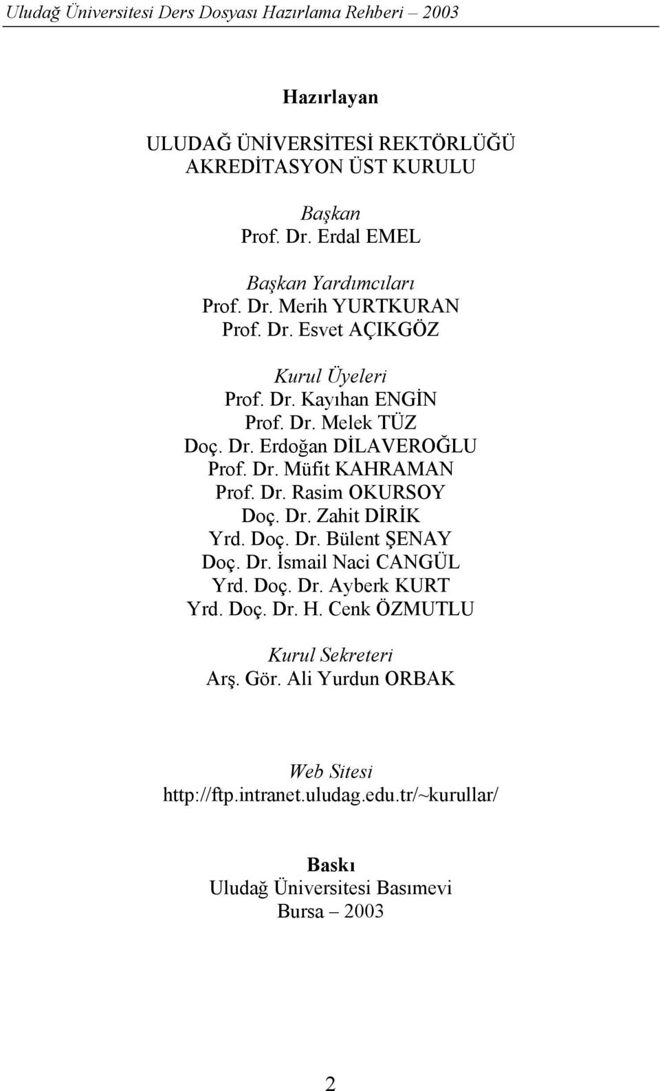 Dr. Zahit DİRİK Yrd. Doç. Dr. Bülent ŞENAY Doç. Dr. İsmail Naci CANGÜL Yrd. Doç. Dr. Ayberk KURT Yrd. Doç. Dr. H.