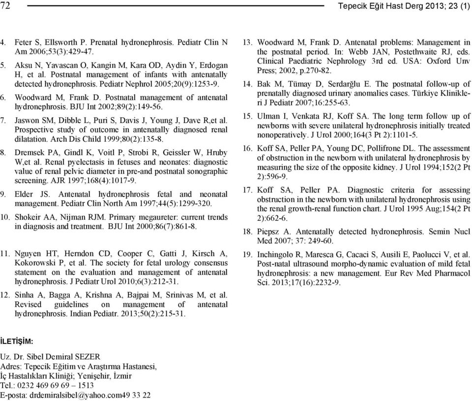 Postnatal management of antenatal hydronephrosis. BJU Int 2002;89(2):149-56. 7. Jaswon SM, Dibble L, Puri S, Davis J, Young J, Dave R,et al.