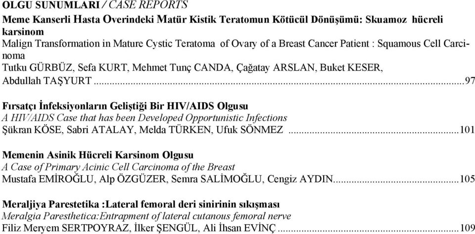 ..97 Fırsatçı İnfeksiyonların Geliştiği Bir HIV/AIDS Olgusu A HIV/AIDS Case that has been Developed Opportunistic Infections Şükran KÖSE, Sabri ATALAY, Melda TÜRKEN, Ufuk SÖNMEZ.