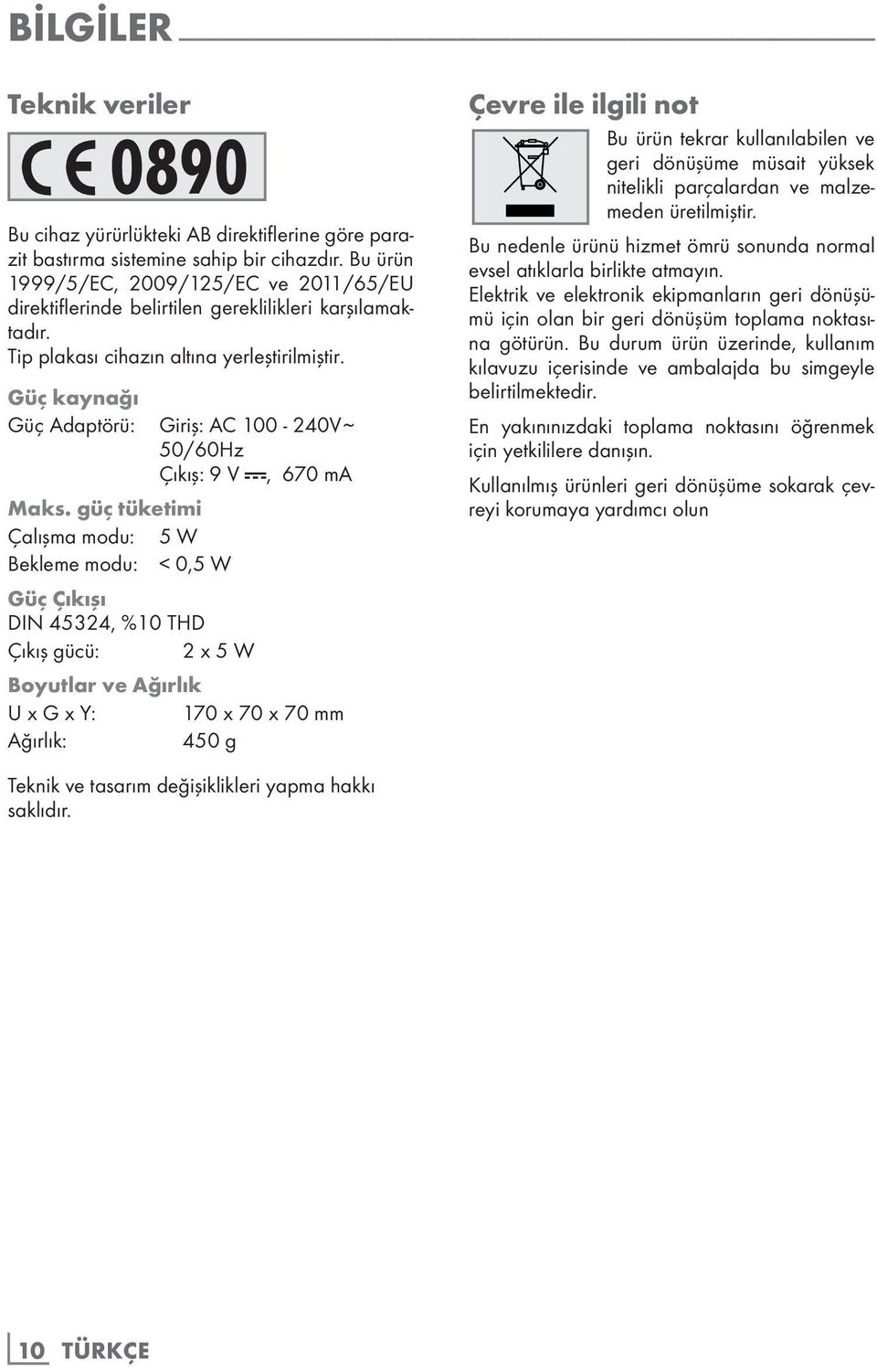 Güç kaynağı Güç Adaptörü: Giriş: AC 100-240V ~ 50/60Hz Çıkış: 9 V >, 670 ma Maks.