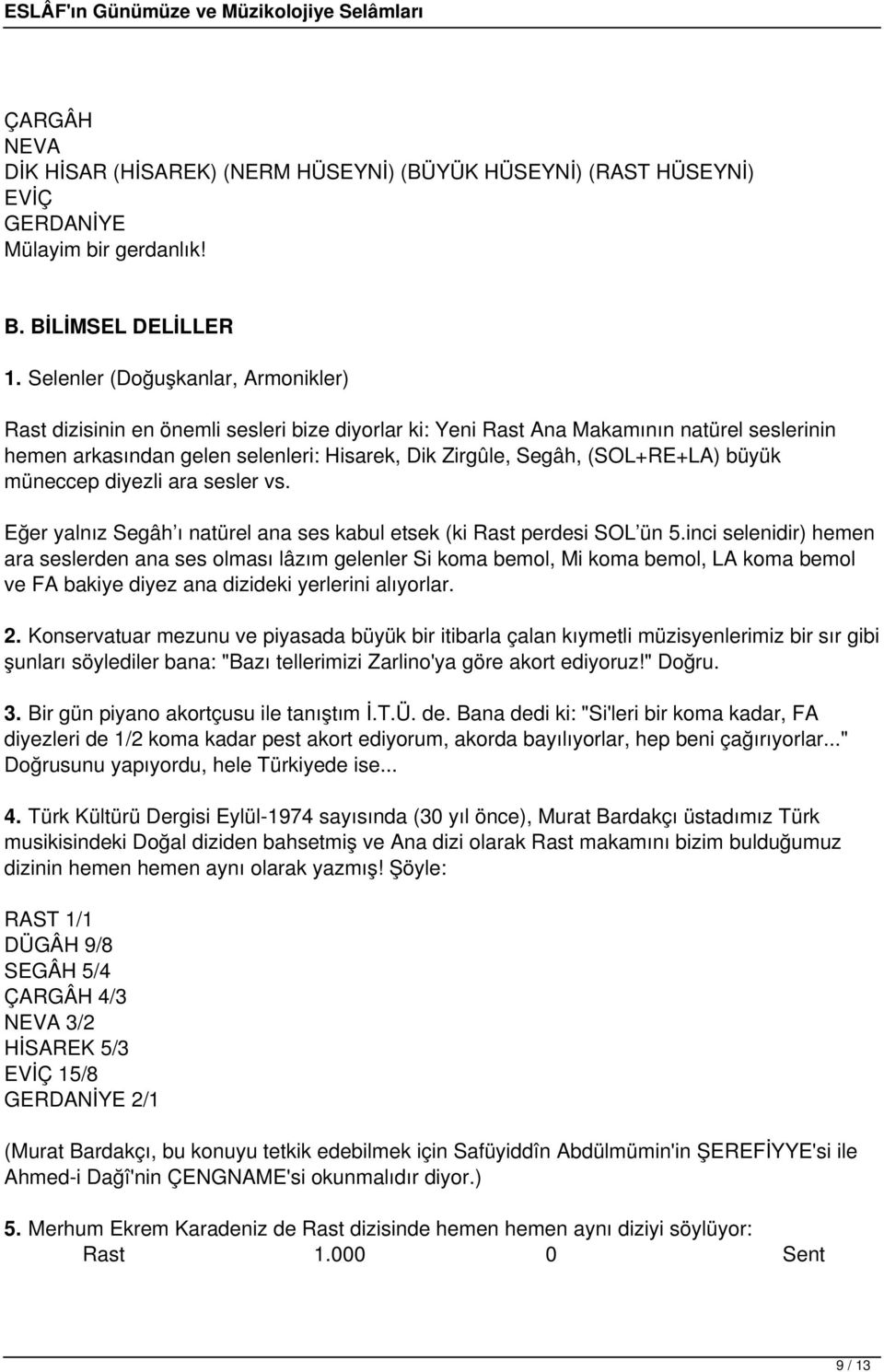 (SOL+RE+LA) büyük müneccep diyezli ara sesler vs. Eğer yalnız Segâh ı natürel ana ses kabul etsek (ki Rast perdesi SOL ün 5.