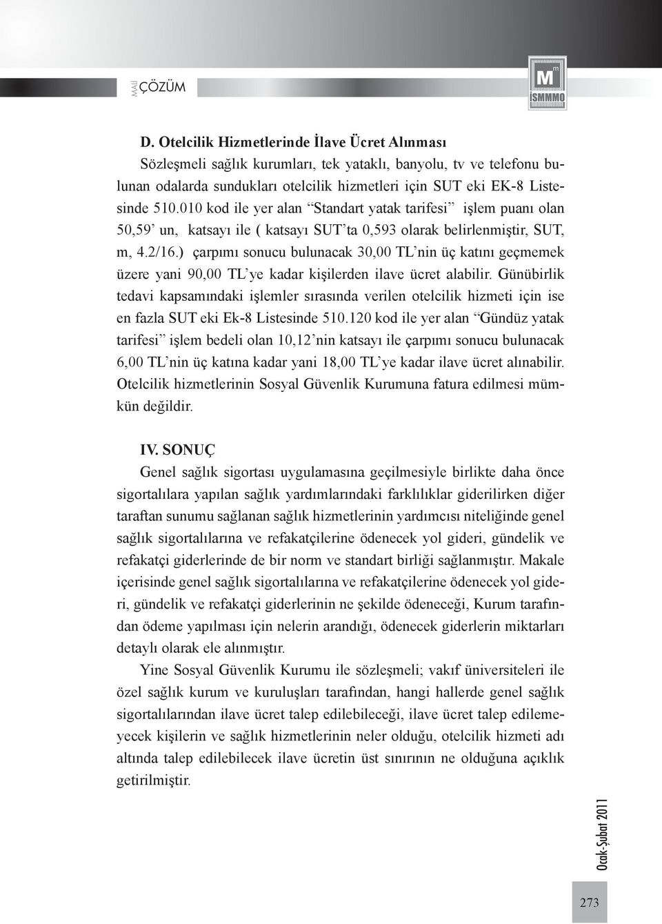 010 kod ile yer alan Standart yatak tarifesi işlem puanı olan 50,59 un, katsayı ile ( katsayı SUT ta 0,593 olarak belirlenmiştir, SUT, m, 4.2/16.