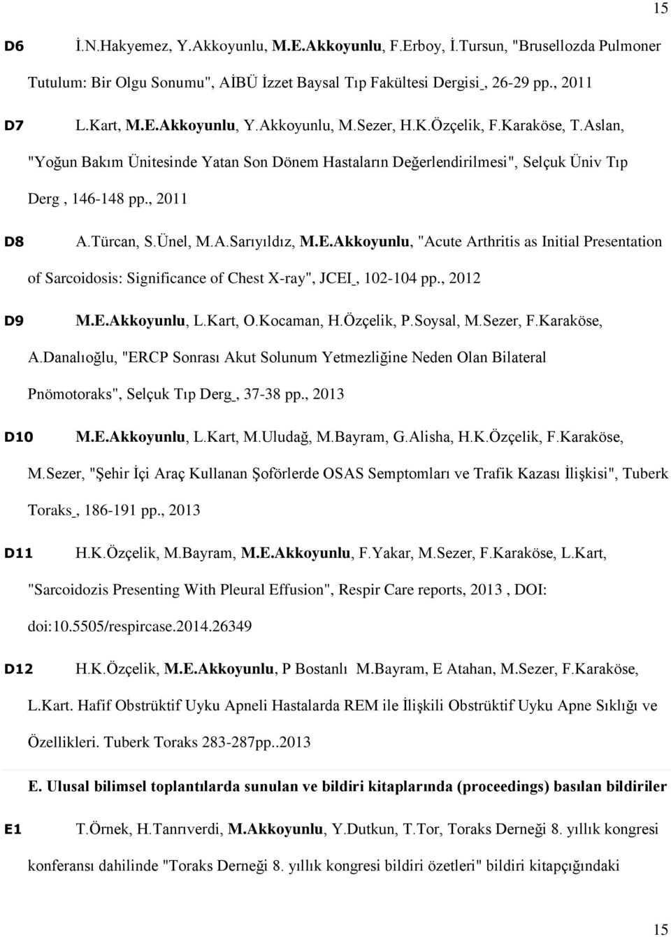 E.Akkoyunlu, "Acute Arthritis as Initial Presentation of Sarcoidosis: Significance of Chest X-ray", JCEI, 102-104 pp., 2012 D9 M.E.Akkoyunlu, L.Kart, O.Kocaman, H.Özçelik, P.Soysal, M.Sezer, F.