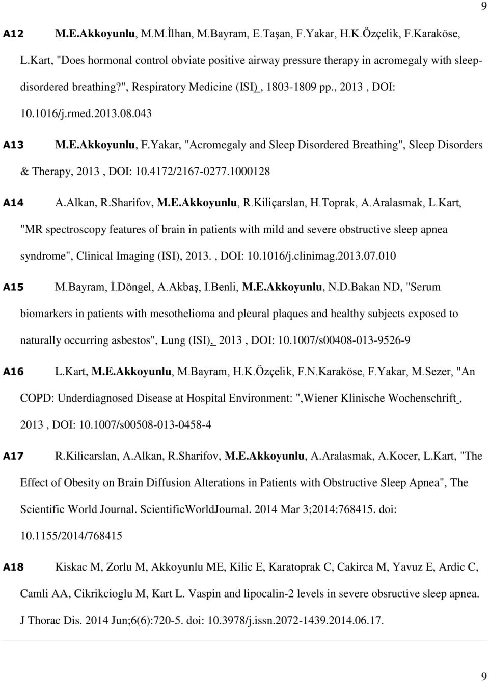 043 A13 M.E.Akkoyunlu, F.Yakar, "Acromegaly and Sleep Disordered Breathing", Sleep Disorders & Therapy, 2013, DOI: 10.4172/2167-0277.1000128 A14 A.Alkan, R.Sharifov, M.E.Akkoyunlu, R.Kiliçarslan, H.