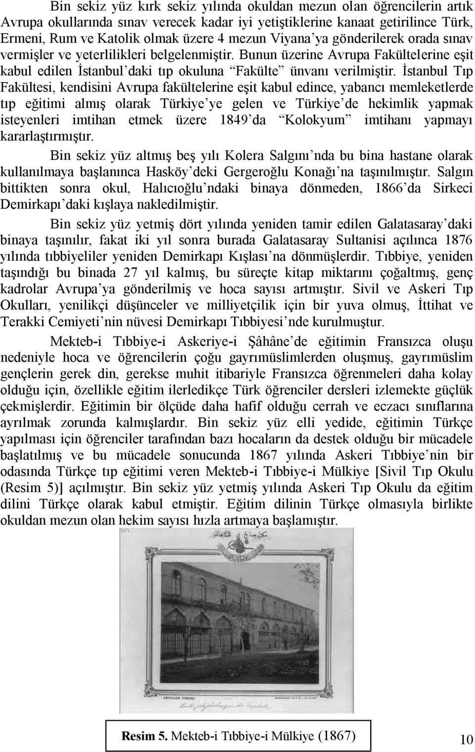 İstanbul Tıp Fakültesi, kendisini Avrupa fakültelerine eşit kabul edince, yabancı memleketlerde tıp eğitimi almış olarak Türkiye ye gelen ve Türkiye de hekimlik yapmak isteyenleri imtihan etmek üzere