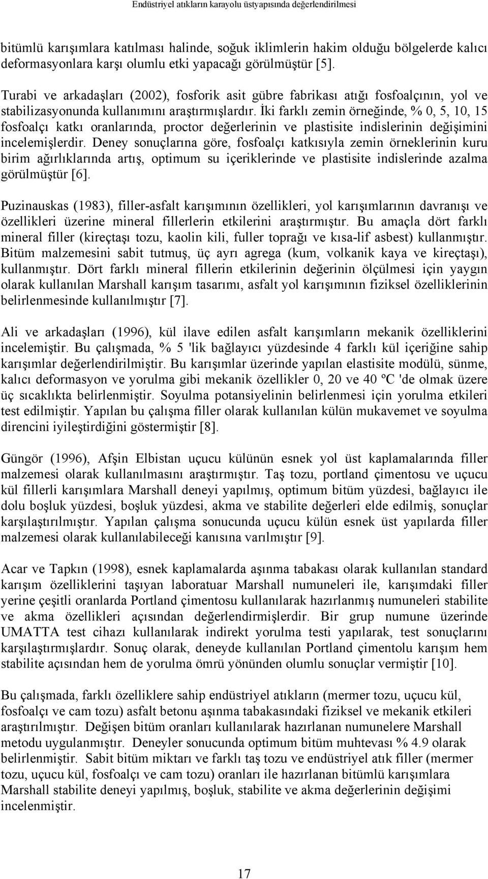 İki farklı zemin örneğinde, % 0, 5, 10, 15 fosfoalçı katkı oranlarında, proctor değerlerinin ve plastisite indislerinin değişimini incelemişlerdir.