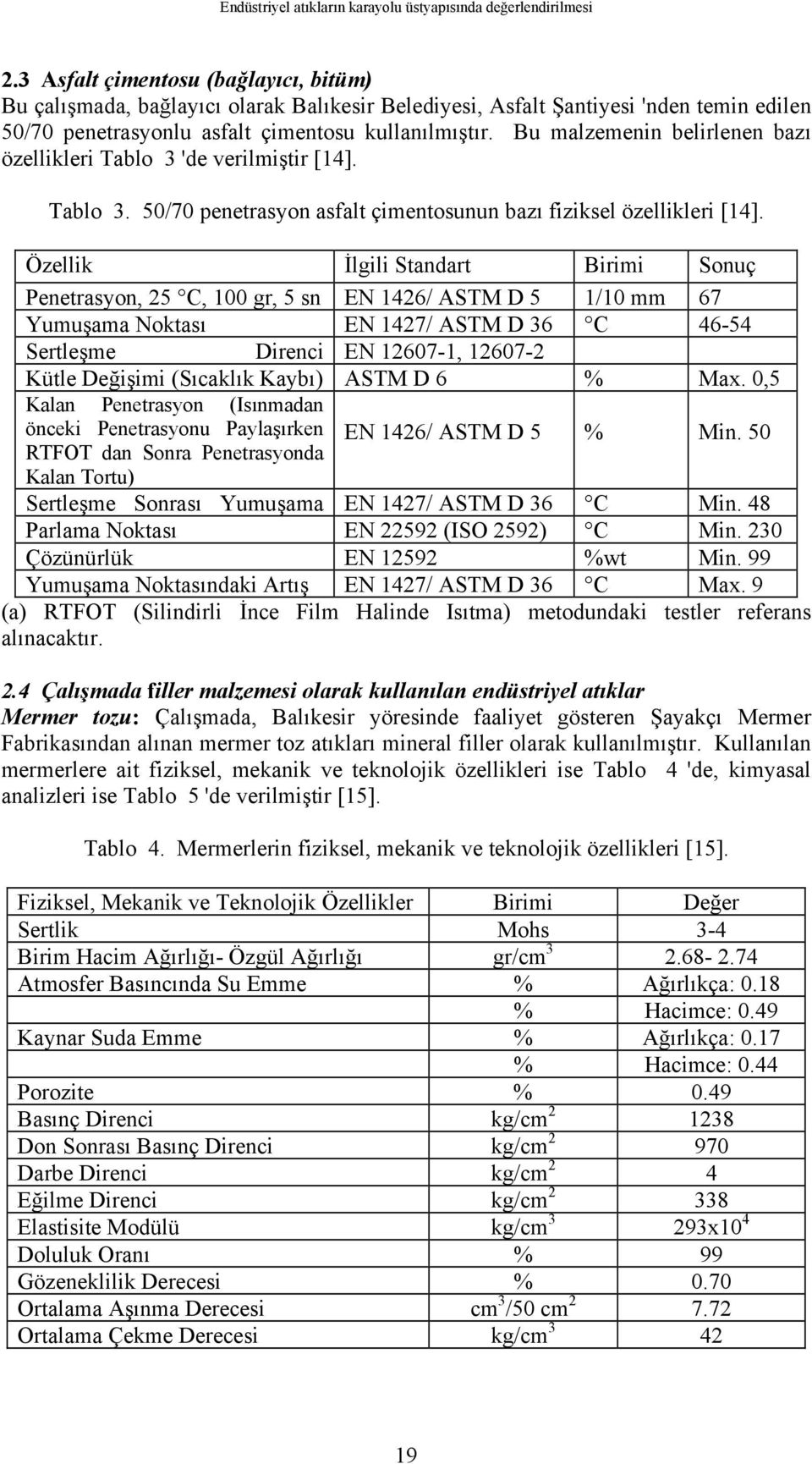 Bu malzemenin belirlenen bazı özellikleri Tablo 3 'de verilmiştir [14]. Tablo 3. 50/70 penetrasyon asfalt çimentosunun bazı fiziksel özellikleri [14].