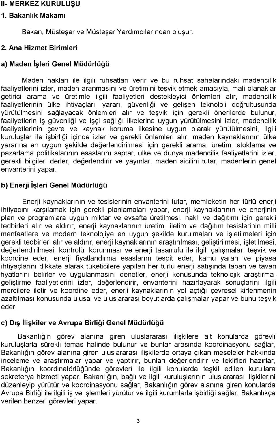 amacıyla, mali olanaklar getirici arama ve üretimle ilgili faaliyetleri destekleyici önlemleri alır, madencilik faaliyetlerinin ülke ihtiyaçları, yararı, güvenliği ve gelişen teknoloji doğrultusunda