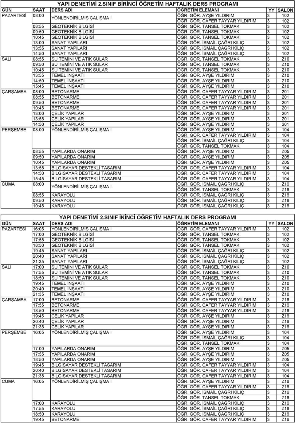 GÖR. İSMAİL ÇAĞRI KILIÇ 3 102 14:50 SANAT YAPILARI ÖĞR. GÖR. İSMAİL ÇAĞRI KILIÇ 3 102 SALI 08:55 SU TEMİNİ VE ATIK SULAR ÖĞR. GÖR. TANSEL TOKMAK 3 Z10 09:50 SU TEMİNİ VE ATIK SULAR ÖĞR. GÖR. TANSEL TOKMAK 3 Z10 10:45 SU TEMİNİ VE ATIK SULAR ÖĞR.