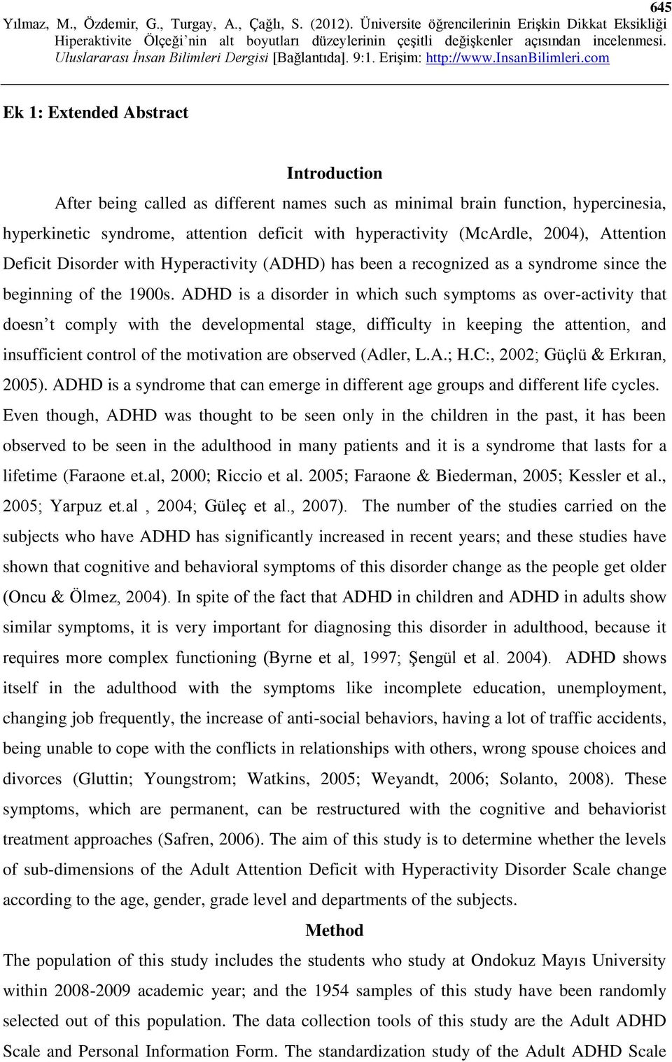 ADHD is a disorder in which such symptoms as over-activity that doesn t comply with the developmental stage, difficulty in keeping the attention, and insufficient control of the motivation are