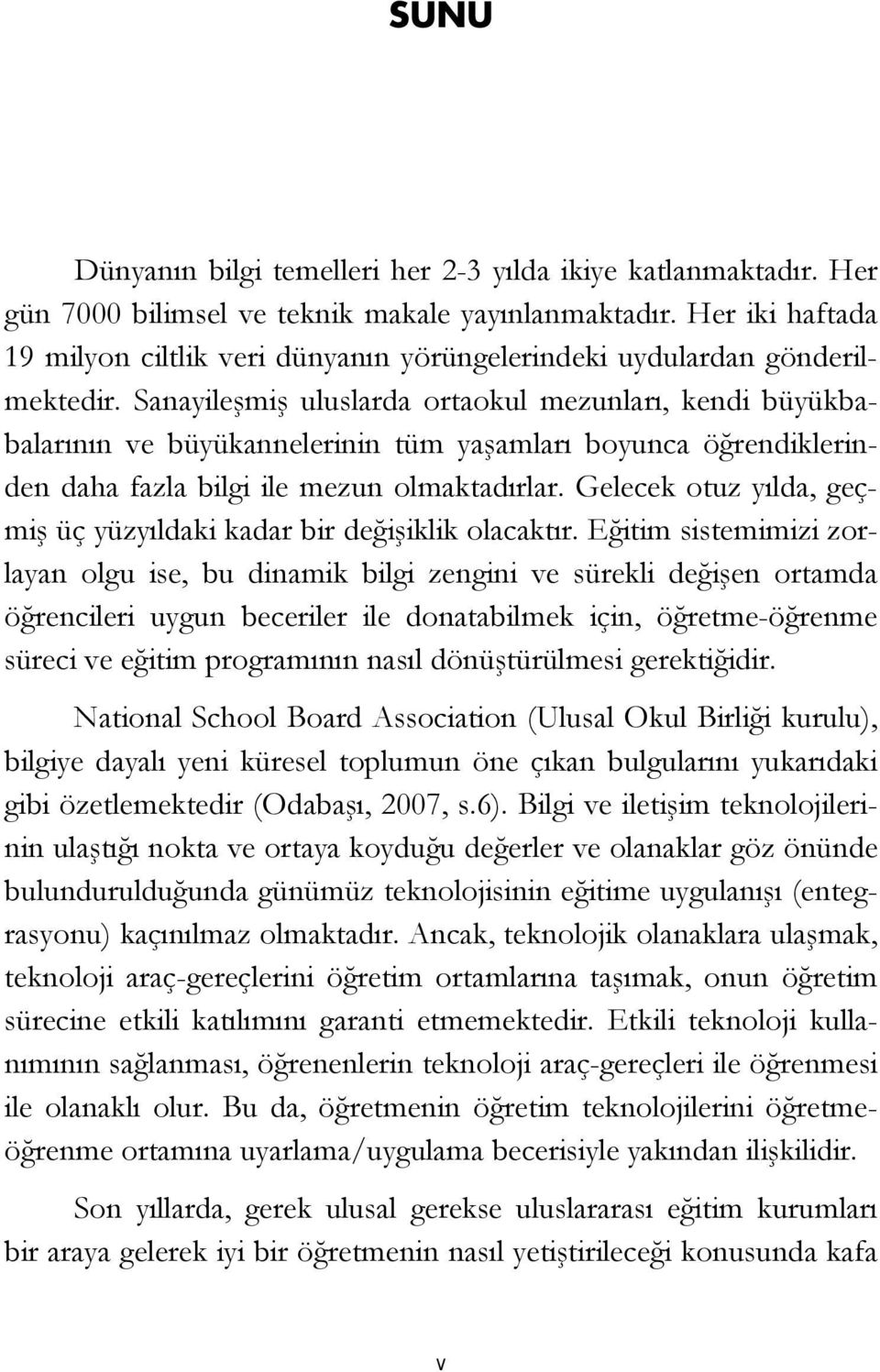 Sanayileşmiş uluslarda ortaokul mezunları, kendi büyükbabalarının ve büyükannelerinin tüm yaşamları boyunca öğrendiklerinden daha fazla bilgi ile mezun olmaktadırlar.