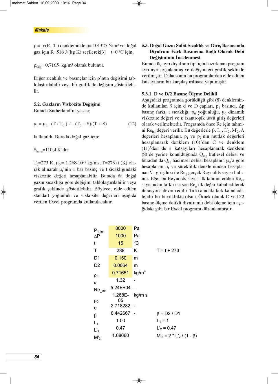 (T 0 + S)/(T + S) (12) kullanıldı. Burada doğal gaz için; S hava =110,4 K dır. T 0 =273 K, m 0 = 1,268.