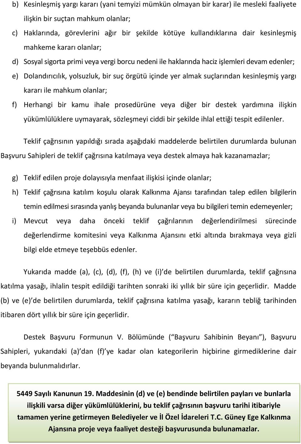 suçlarından kesinleşmiş yargı kararı ile mahkum olanlar; f) Herhangi bir kamu ihale prosedürüne veya diğer bir destek yardımına ilişkin yükümlülüklere uymayarak, sözleşmeyi ciddi bir şekilde ihlal