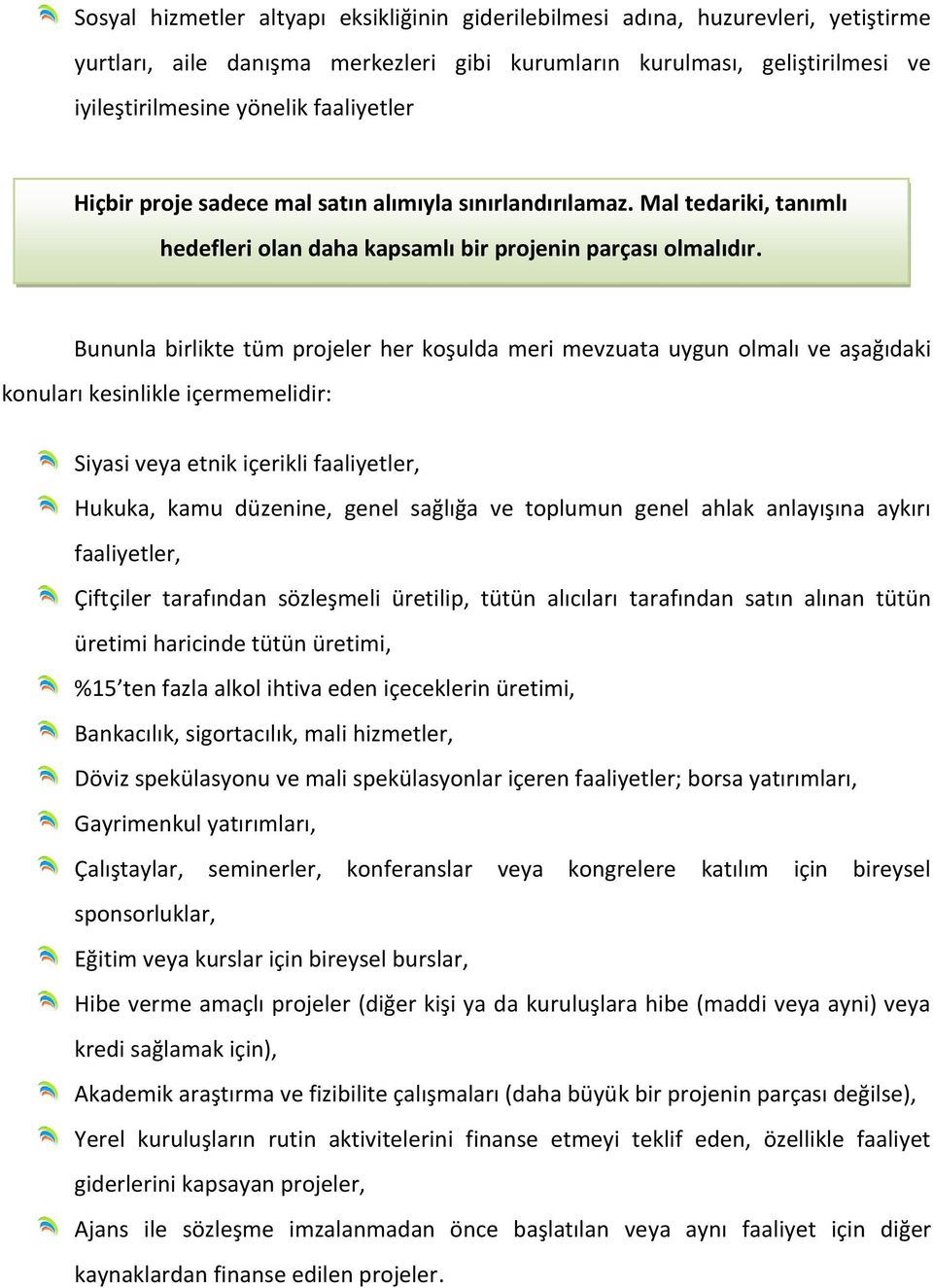 Bununla birlikte tüm projeler her koşulda meri mevzuata uygun olmalı ve aşağıdaki konuları kesinlikle içermemelidir: Siyasi veya etnik içerikli faaliyetler, Hukuka, kamu düzenine, genel sağlığa ve