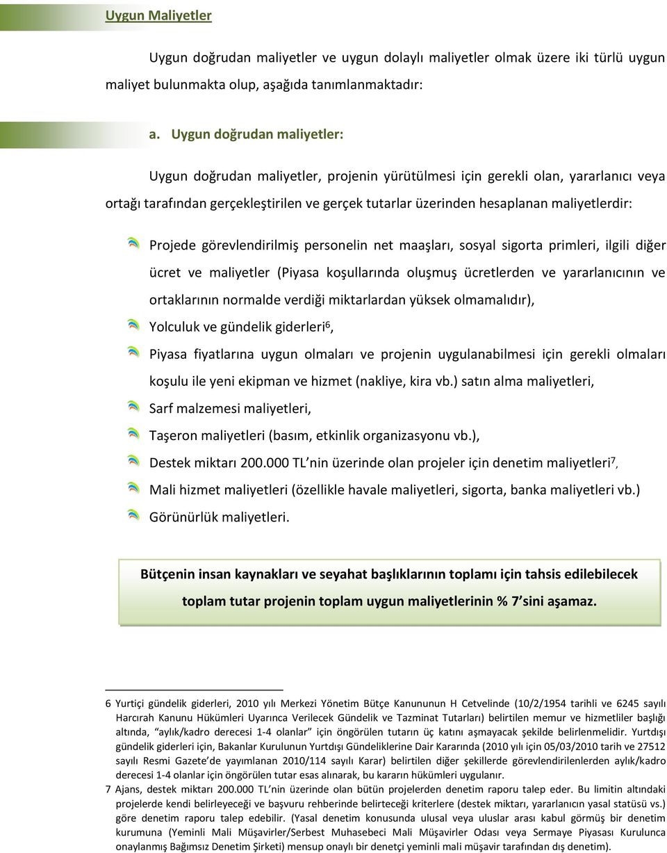 maliyetlerdir: Projede görevlendirilmiş personelin net maaşları, sosyal sigorta primleri, ilgili diğer ücret ve maliyetler (Piyasa koşullarında oluşmuş ücretlerden ve yararlanıcının ve ortaklarının