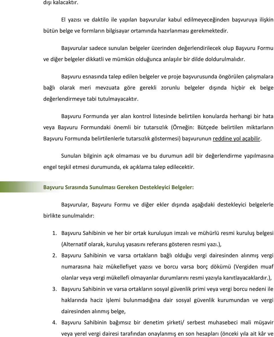 Başvuru esnasında talep edilen belgeler ve proje başvurusunda öngörülen çalışmalara bağlı olarak meri mevzuata göre gerekli zorunlu belgeler dışında hiçbir ek belge değerlendirmeye tabi