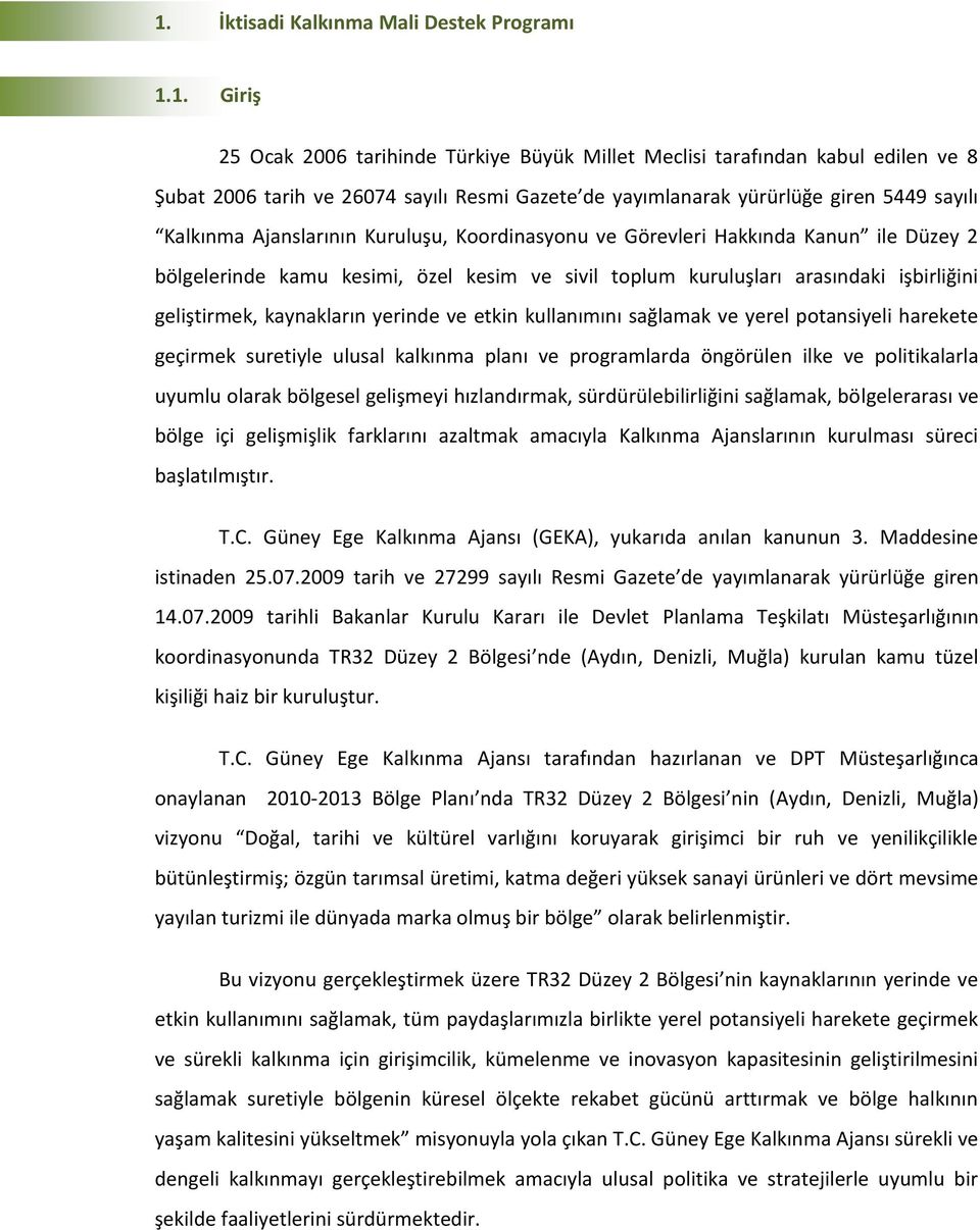 işbirliğini geliştirmek, kaynakların yerinde ve etkin kullanımını sağlamak ve yerel potansiyeli harekete geçirmek suretiyle ulusal kalkınma planı ve programlarda öngörülen ilke ve politikalarla