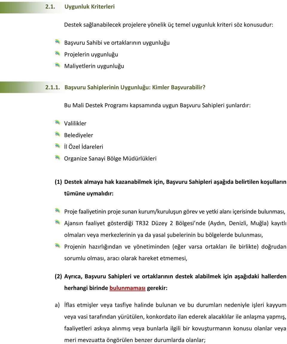 Sahipleri aşağıda belirtilen koşulların tümüne uymalıdır: Proje faaliyetinin proje sunan kurum/kuruluşun görev ve yetki alanı içerisinde bulunması, Ajansın faaliyet gösterdiği TR32 Düzey 2 Bölgesi