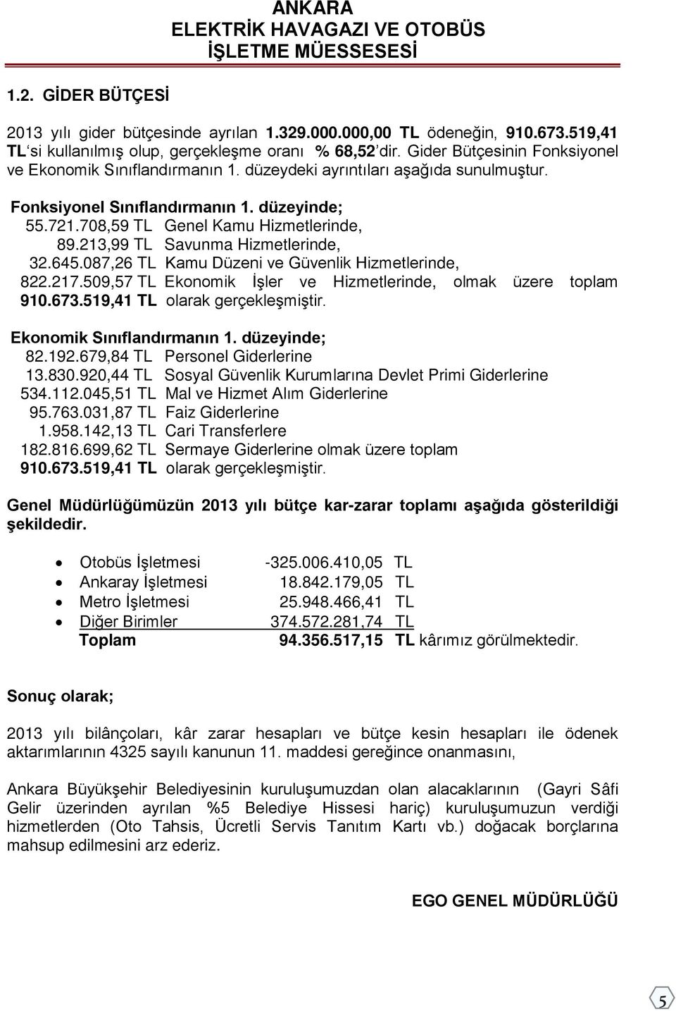 düzeyinde; 55.721.708,59 TL Genel Kamu Hizmetlerinde, 89.213,99 TL Savunma Hizmetlerinde, 32.645.087,26 TL Kamu Düzeni ve Güvenlik Hizmetlerinde, 822.217.