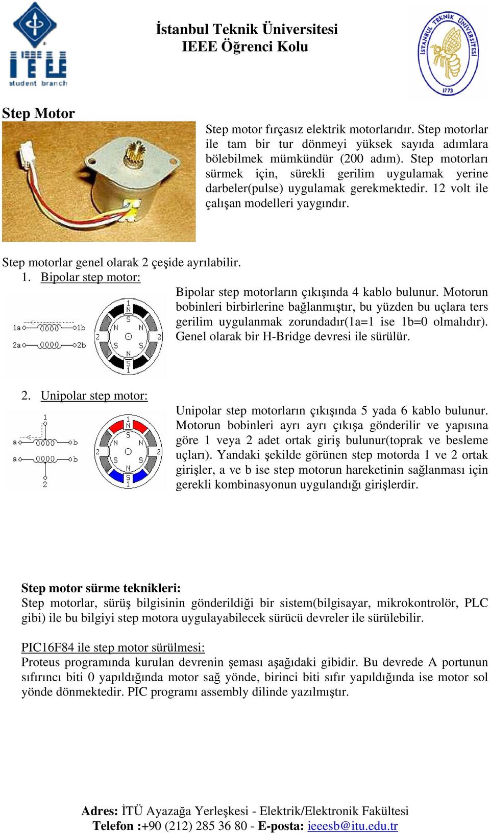 Motorun bobinleri birbirlerine bağlanmıştır, bu yüzden bu uçlara ters gerilim uygulanmak zorundadır(1a=1 ise 1b=0 olmalıdır). Genel olarak bir H-Bridge devresi ile sürülür. 2.