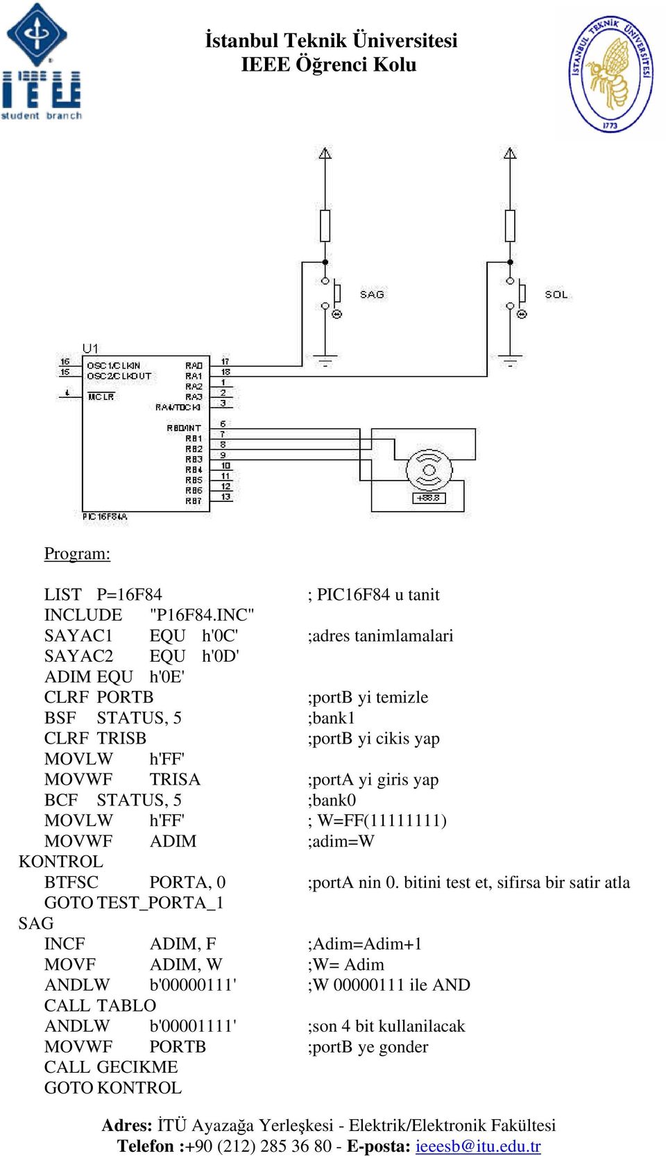 yi cikis yap MOVWF TRISA ;porta yi giris yap BCF STATUS, 5 ;bank0 ; W=FF(11111111) MOVWF ADIM ;adim=w KONTROL BTFSC PORTA, 0 ;porta nin 0.