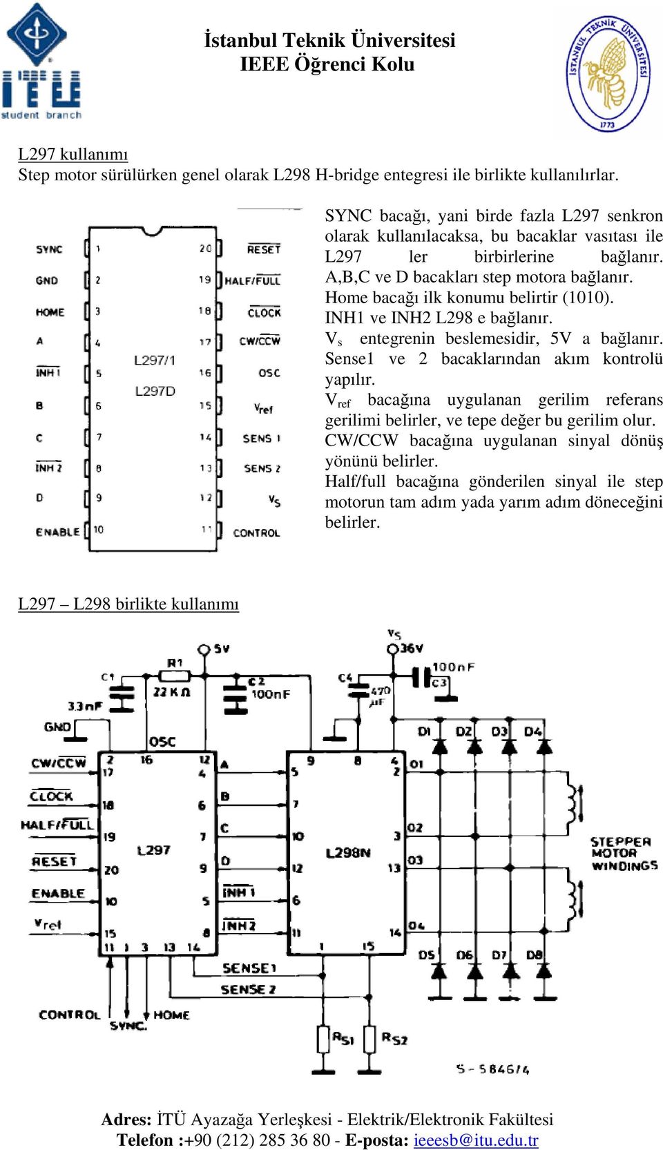 Home bacağı ilk konumu belirtir (1010). INH1 ve INH2 L298 e bağlanır. V s entegrenin beslemesidir, 5V a bağlanır. Sense1 ve 2 bacaklarından akım kontrolü yapılır.