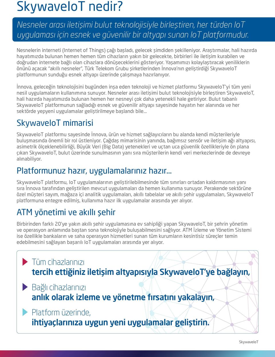 Araştırmalar, hali hazırda hayatımızda bulunan hemen hemen tüm cihazların yakın bir gelecekte, birbirleri ile iletişim kurabilen ve doğrudan internete bağlı olan cihazlara dönüşeceklerini gösteriyor.