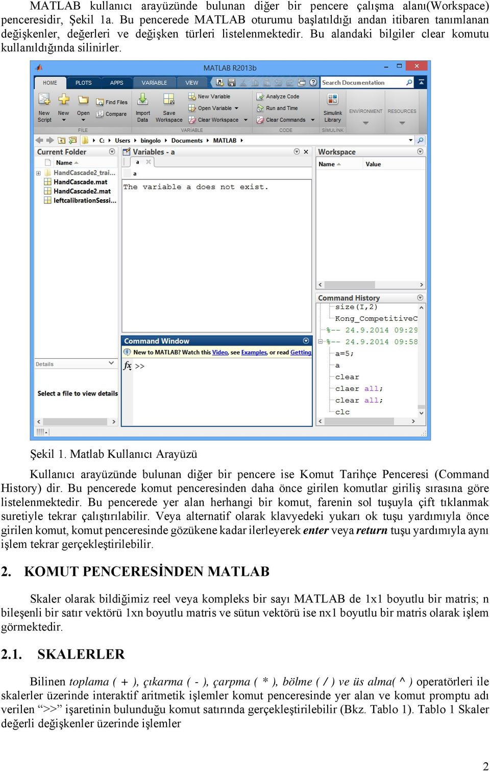 Matlab Kullanıcı Arayüzü Kullanıcı arayüzünde bulunan diğer bir pencere ise Komut Tarihçe Penceresi (Command History) dir.