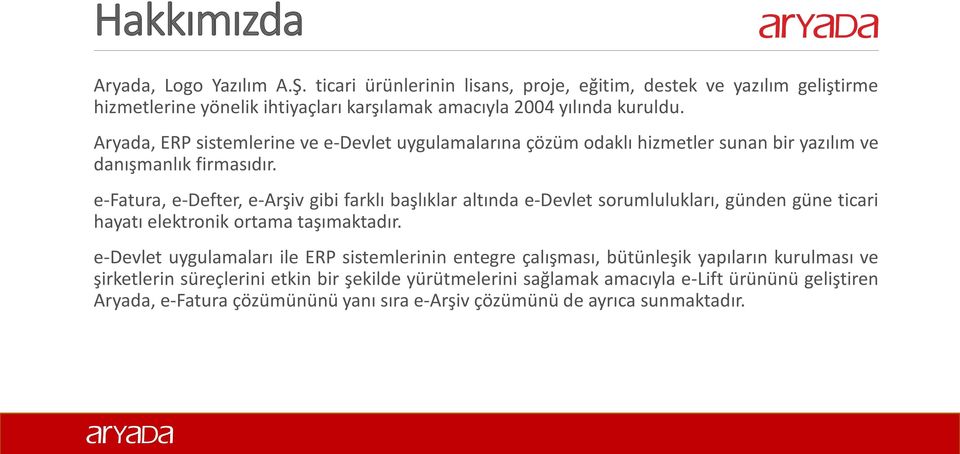 Aryada, ERP sistemlerine ve e-devlet uygulamalarına çözüm odaklı hizmetler sunan bir yazılım ve danışmanlık firmasıdır.