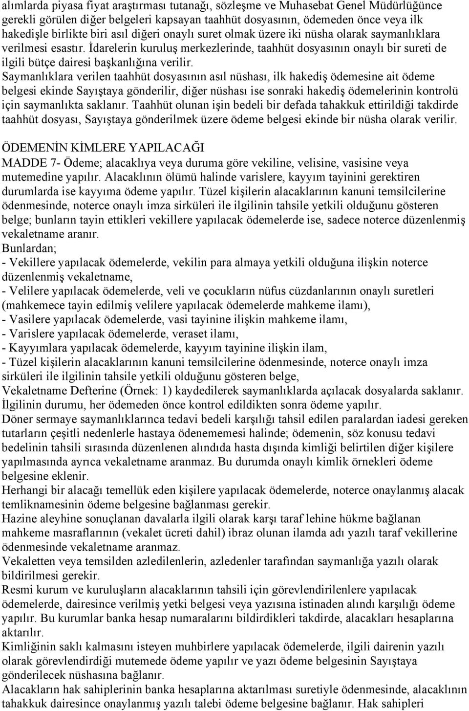 Saymanlıklara verilen taahhüt dosyasının asıl nüshası, ilk hakediş ödemesine ait ödeme belgesi ekinde Sayıştaya gönderilir, diğer nüshası ise sonraki hakediş ödemelerinin kontrolü için saymanlıkta