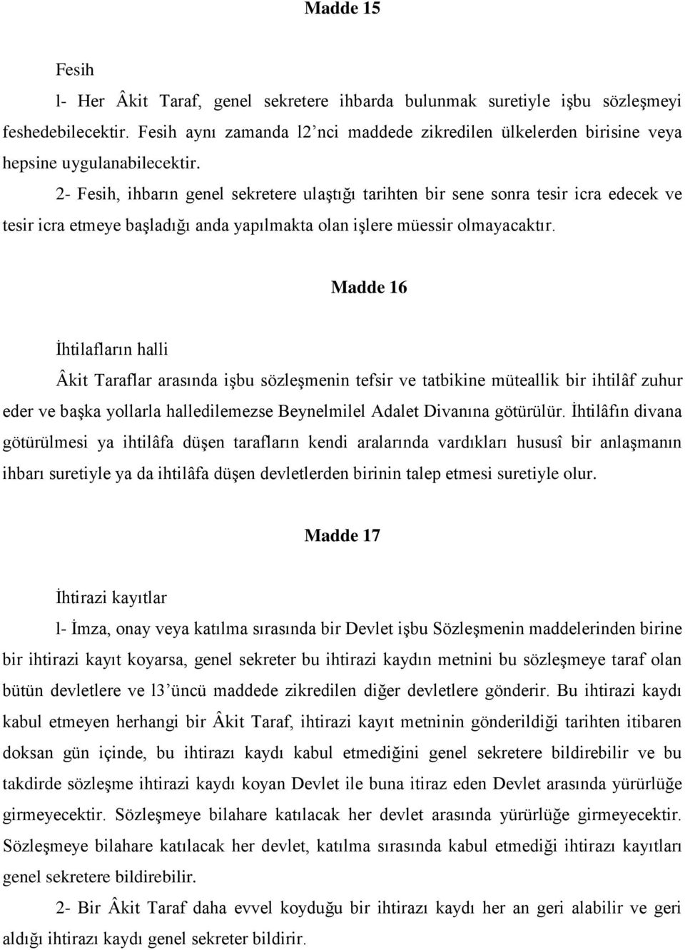 2- Fesih, ihbarın genel sekretere ulaştığı tarihten bir sene sonra tesir icra edecek ve tesir icra etmeye başladığı anda yapılmakta olan işlere müessir olmayacaktır.