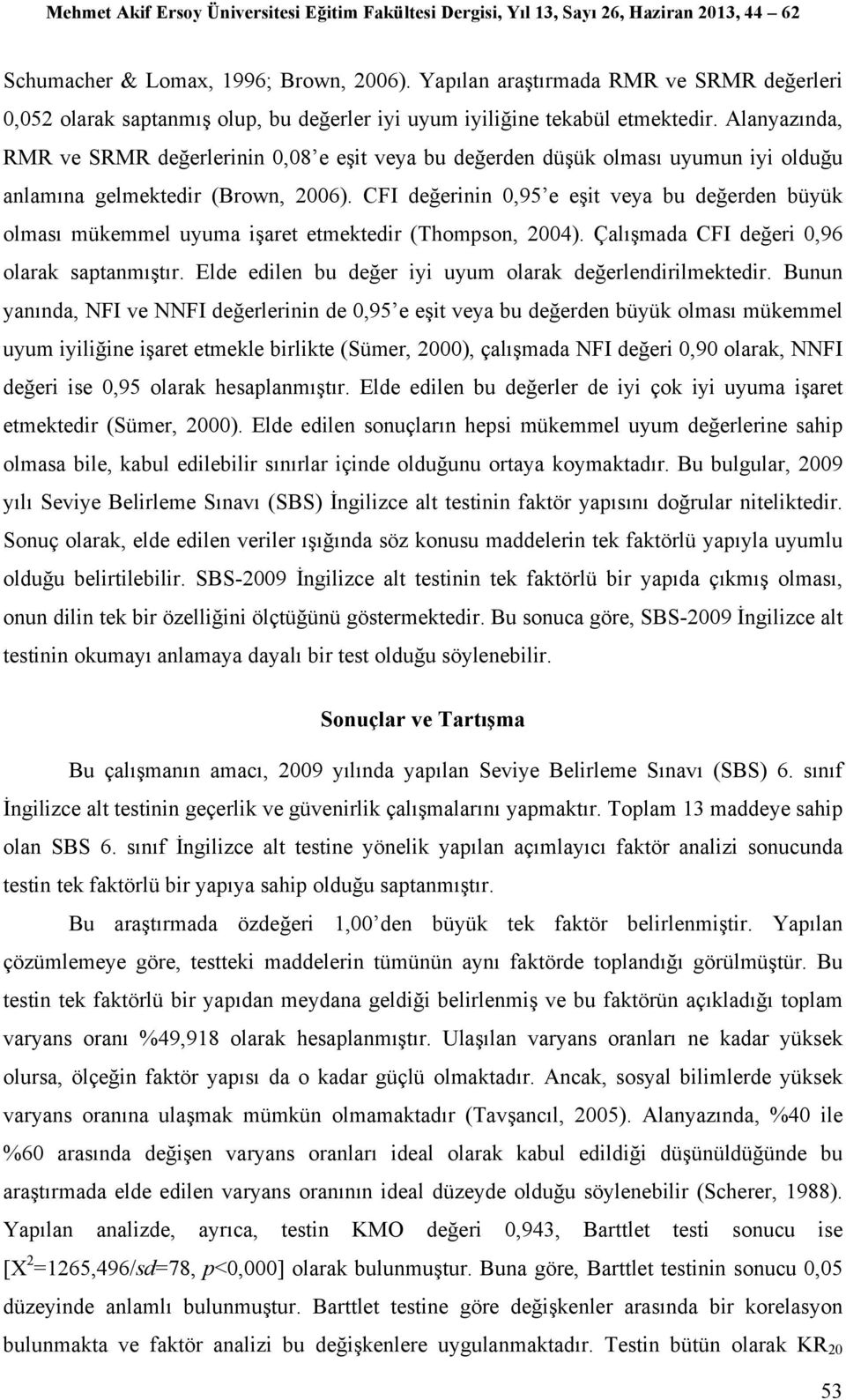 CFI değerinin 0,95 e eşit veya bu değerden büyük olması mükemmel uyuma işaret etmektedir (Thompson, 2004). Çalışmada CFI değeri 0,96 olarak saptanmıştır.