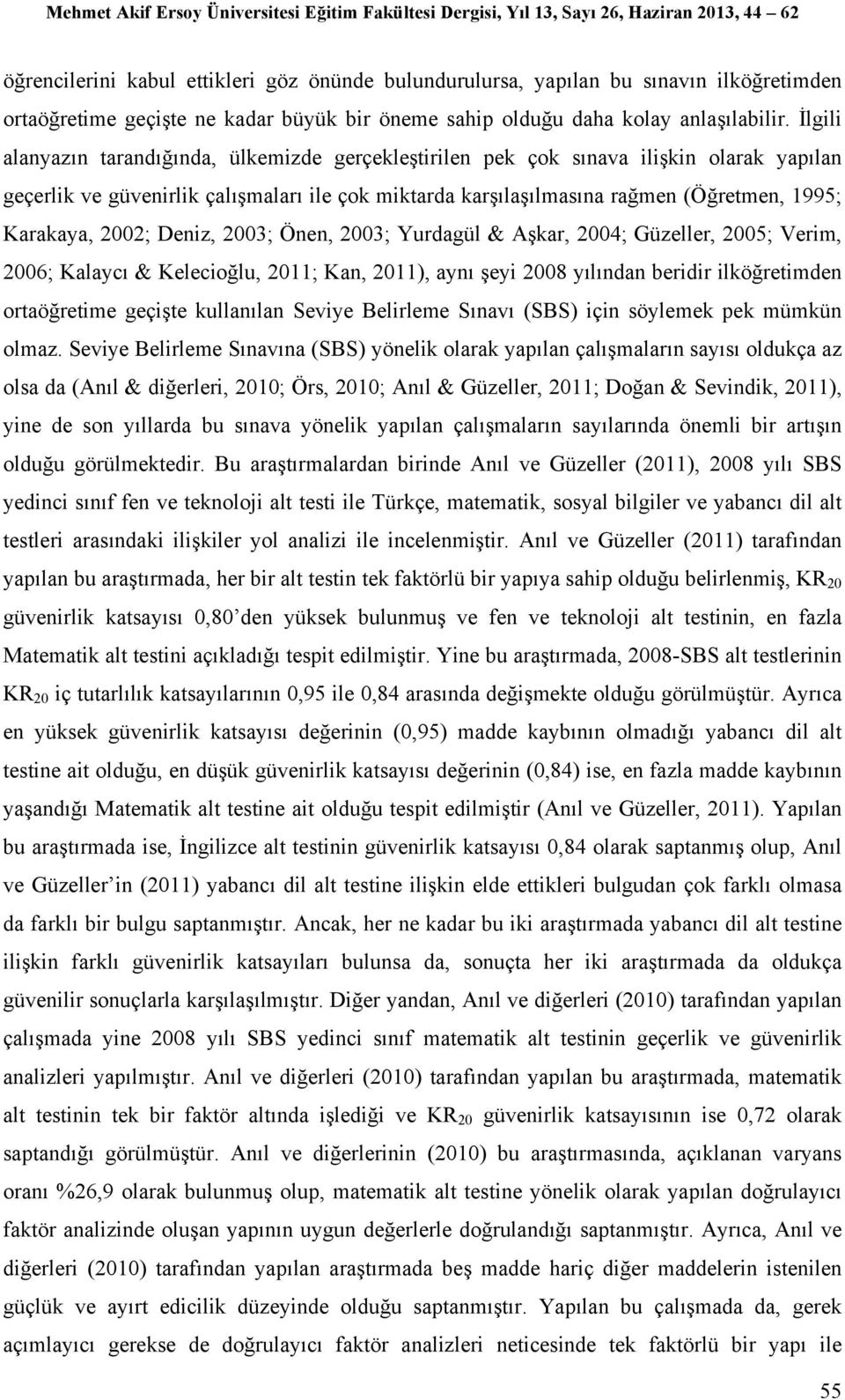 2002; Deniz, 2003; Önen, 2003; Yurdagül & Aşkar, 2004; Güzeller, 2005; Verim, 2006; Kalaycı & Kelecioğlu, 2011; Kan, 2011), aynı şeyi 2008 yılından beridir ilköğretimden ortaöğretime geçişte