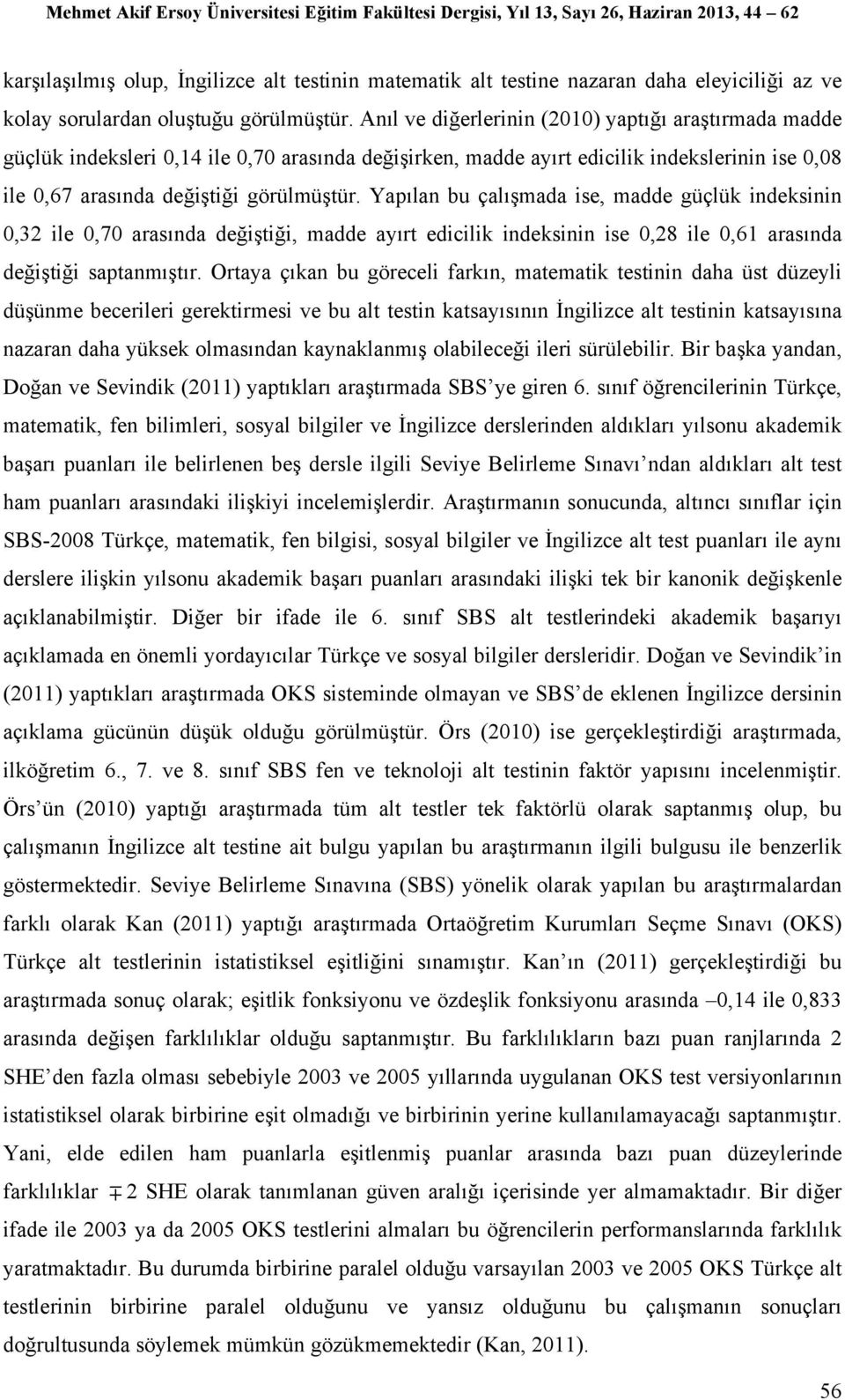 Yapılan bu çalışmada ise, madde güçlük indeksinin 0,32 ile 0,70 arasında değiştiği, madde ayırt edicilik indeksinin ise 0,28 ile 0,61 arasında değiştiği saptanmıştır.