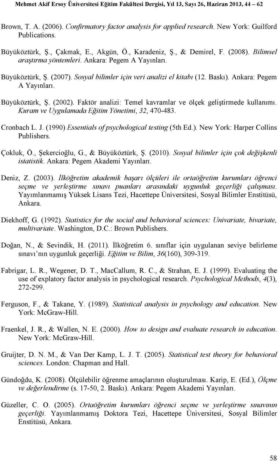 Faktör analizi: Temel kavramlar ve ölçek geliştirmede kullanımı. Kuram ve Uygulamada Eğitim Yönetimi, 32, 470-483. Cronbach L. J. (1990) Essentials of psychological testing (5th Ed.). New York: Harper Collins Publishers.