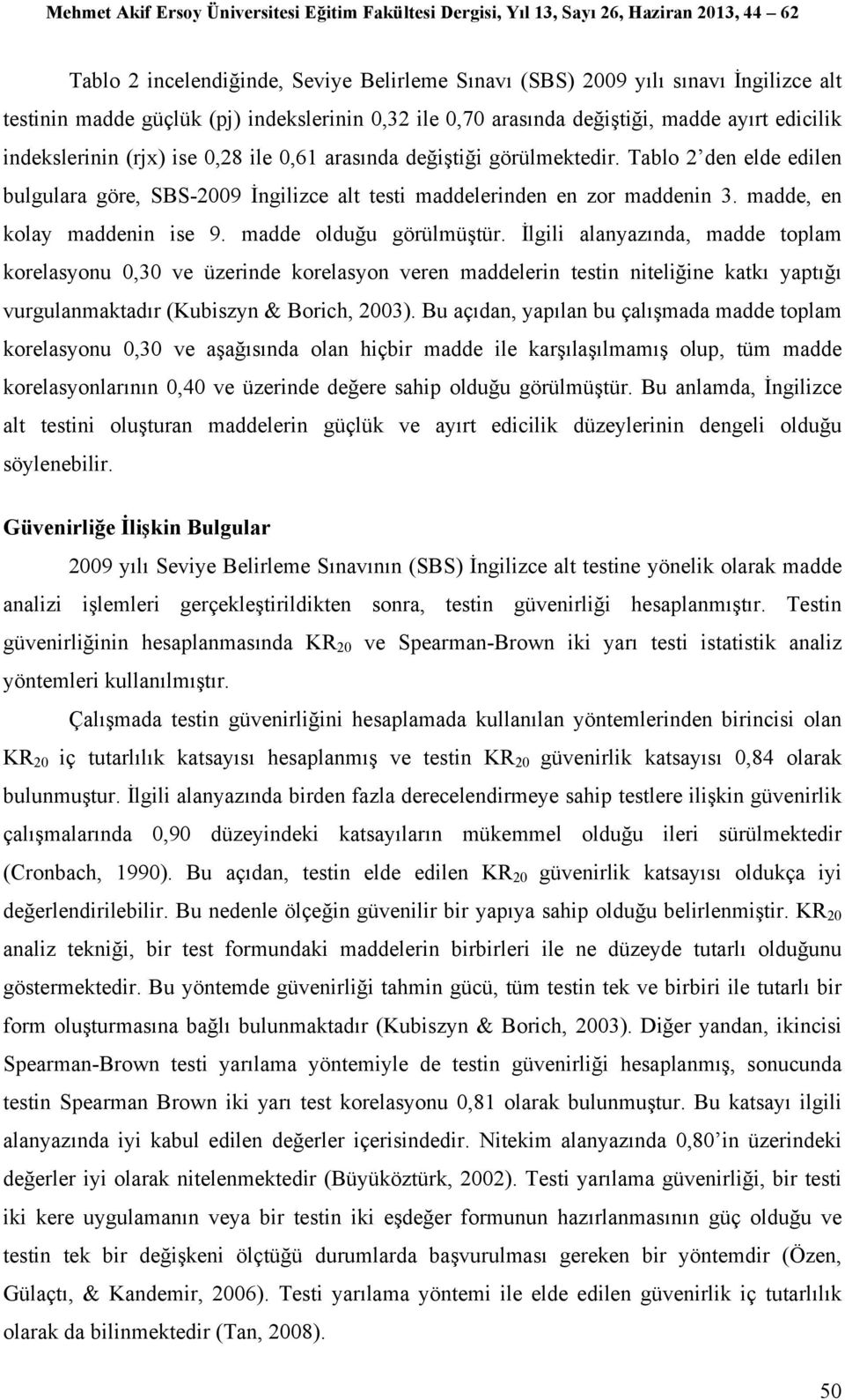 madde olduğu görülmüştür. İlgili alanyazında, madde toplam korelasyonu 0,30 ve üzerinde korelasyon veren maddelerin testin niteliğine katkı yaptığı vurgulanmaktadır (Kubiszyn & Borich, 2003).