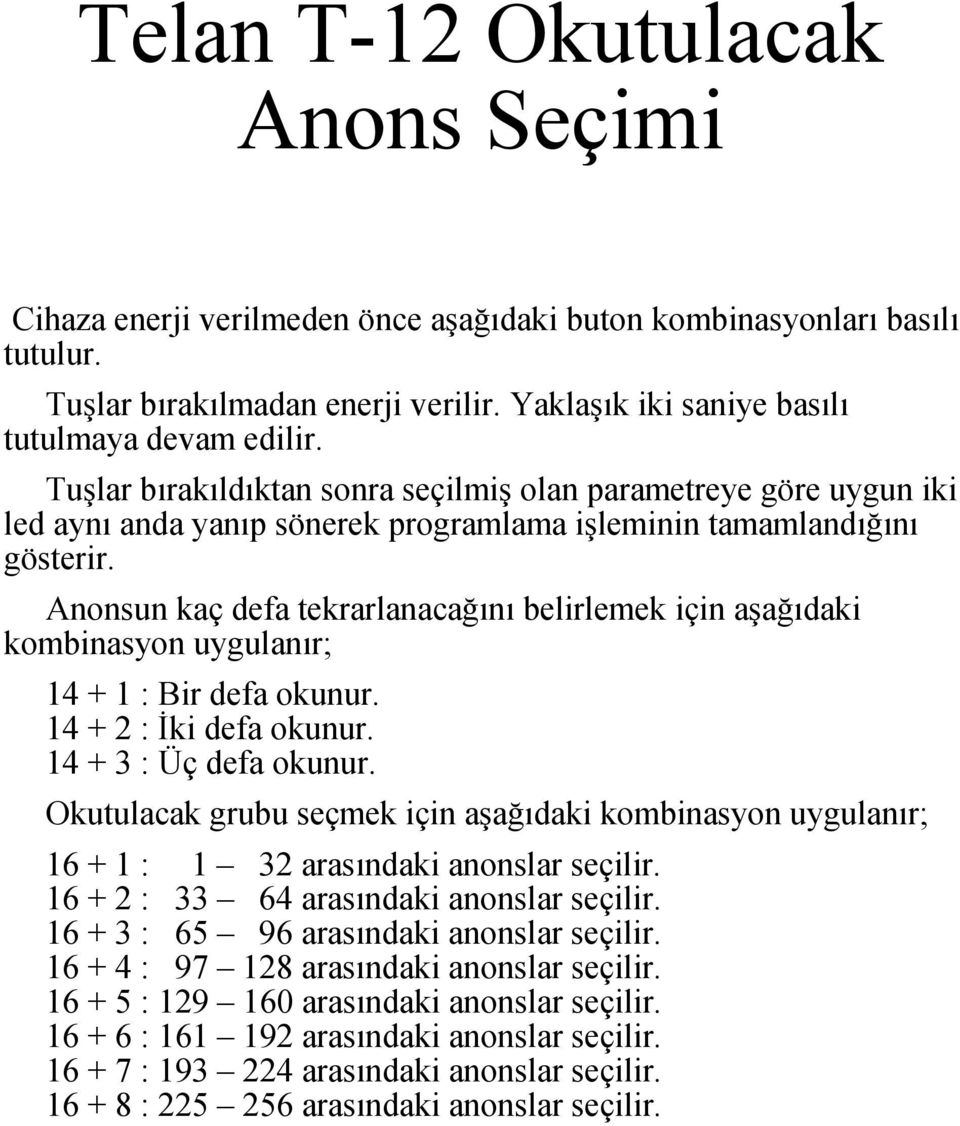 Anonsun kaç defa tekrarlanacağını belirlemek için aşağıdaki kombinasyon uygulanır; 14 + 1 : Bir defa okunur. 14 + 2 : İki defa okunur. 14 + 3 : Üç defa okunur.