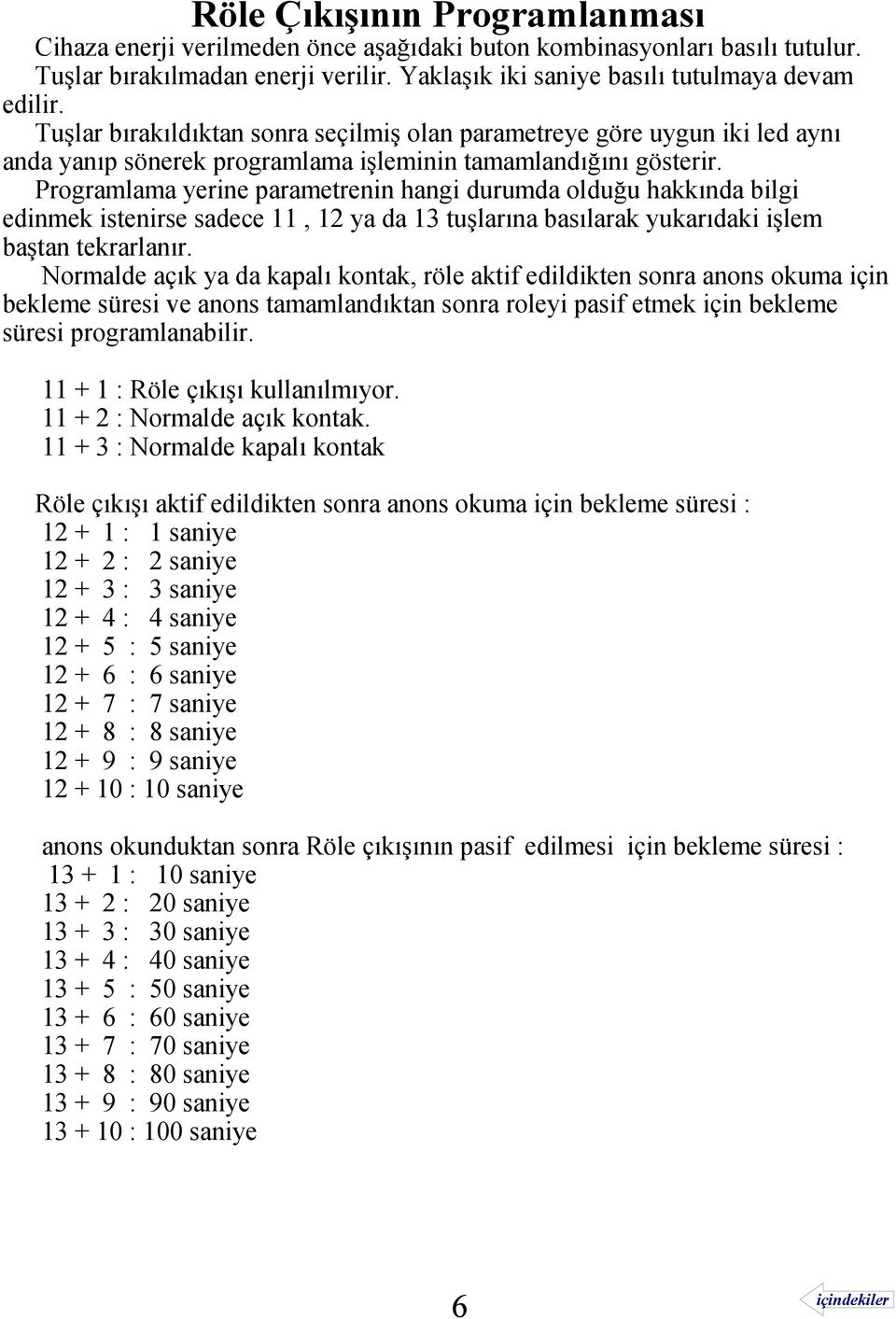 Programlama yerine parametrenin hangi durumda olduğu hakkında bilgi edinmek istenirse sadece 11, 12 ya da 13 tuşlarına basılarak yukarıdaki işlem baştan tekrarlanır.